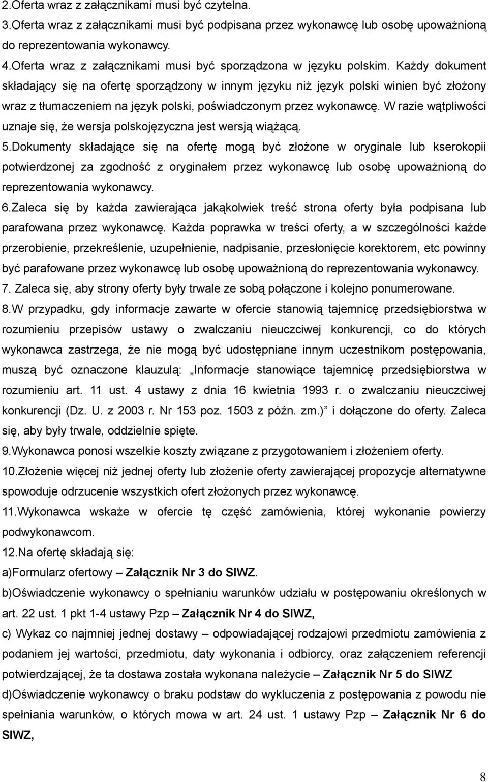 Każdy dokument składający się na ofertę sporządzony w innym języku niż język polski winien być złożony wraz z tłumaczeniem na język polski, poświadczonym przez wykonawcę.