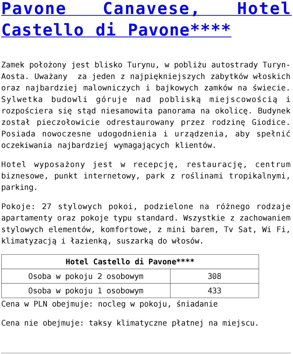 Sylwetka budowli góruje nad pobliską miejscowością i rozpościera się stąd niesamowita panorama na okolicę. Budynek został pieczołowicie odrestaurowany przez rodzinę Giodice.