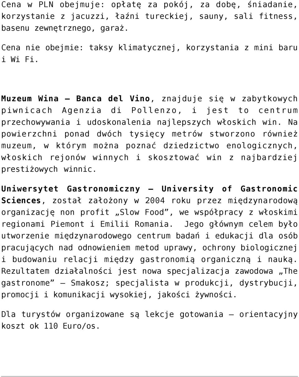 Muzeum Wina Banca del Vino, znajduje się w zabytkowych piwnicach Agenzia di Pollenzo, i jest to centrum przechowywania i udoskonalenia najlepszych włoskich win.