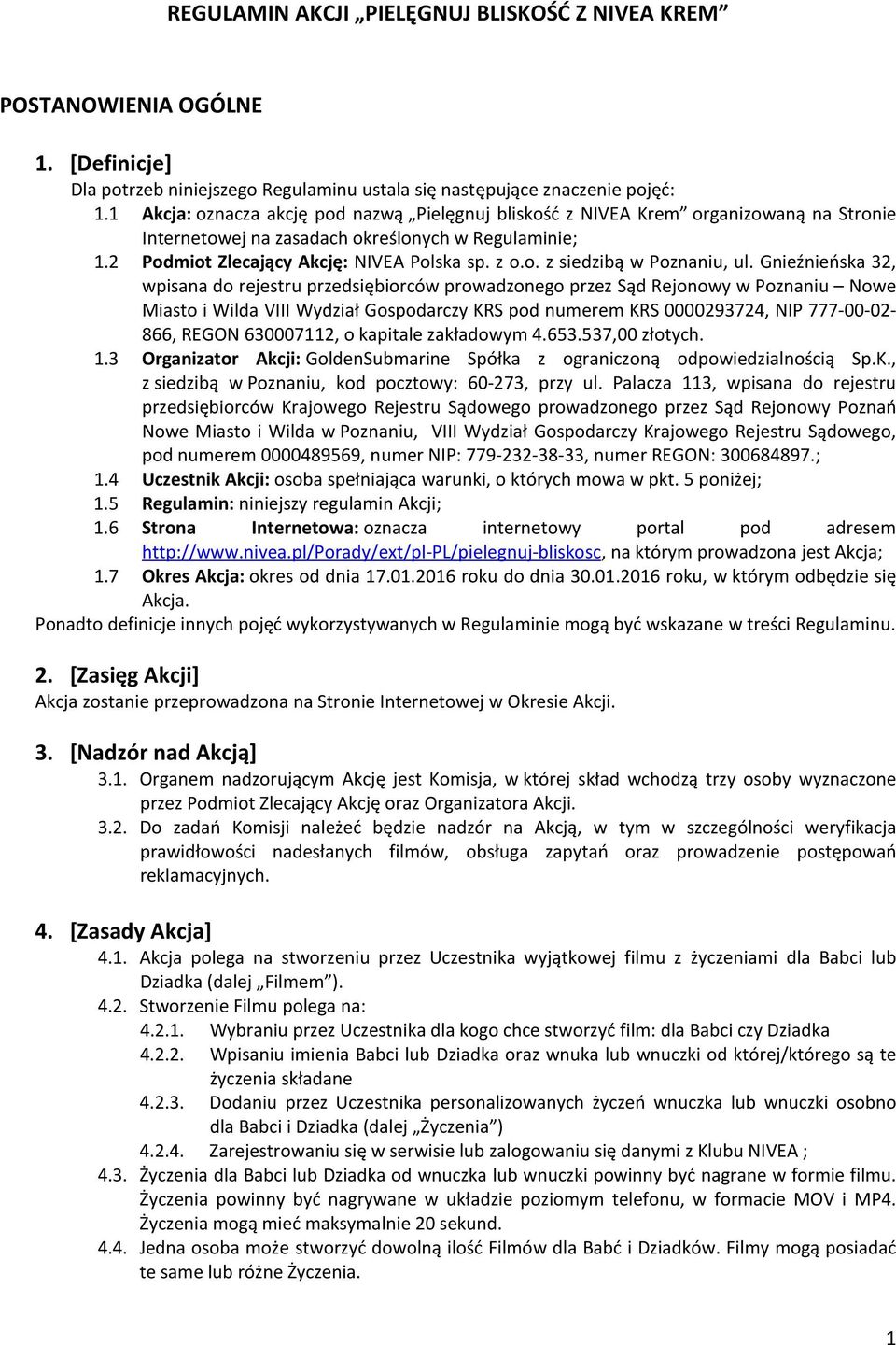 Gnieźnieńska 32, wpisana do rejestru przedsiębiorców prowadzonego przez Sąd Rejonowy w Poznaniu Nowe Miasto i Wilda VIII Wydział Gospodarczy KRS pod numerem KRS 0000293724, NIP 777-00-02-866, REGON