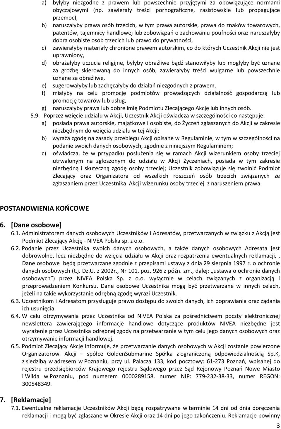 zobowiązań o zachowaniu poufności oraz naruszałyby dobra osobiste osób trzecich lub prawo do prywatności, c) zawierałyby materiały chronione prawem autorskim, co do których Uczestnik Akcji nie jest