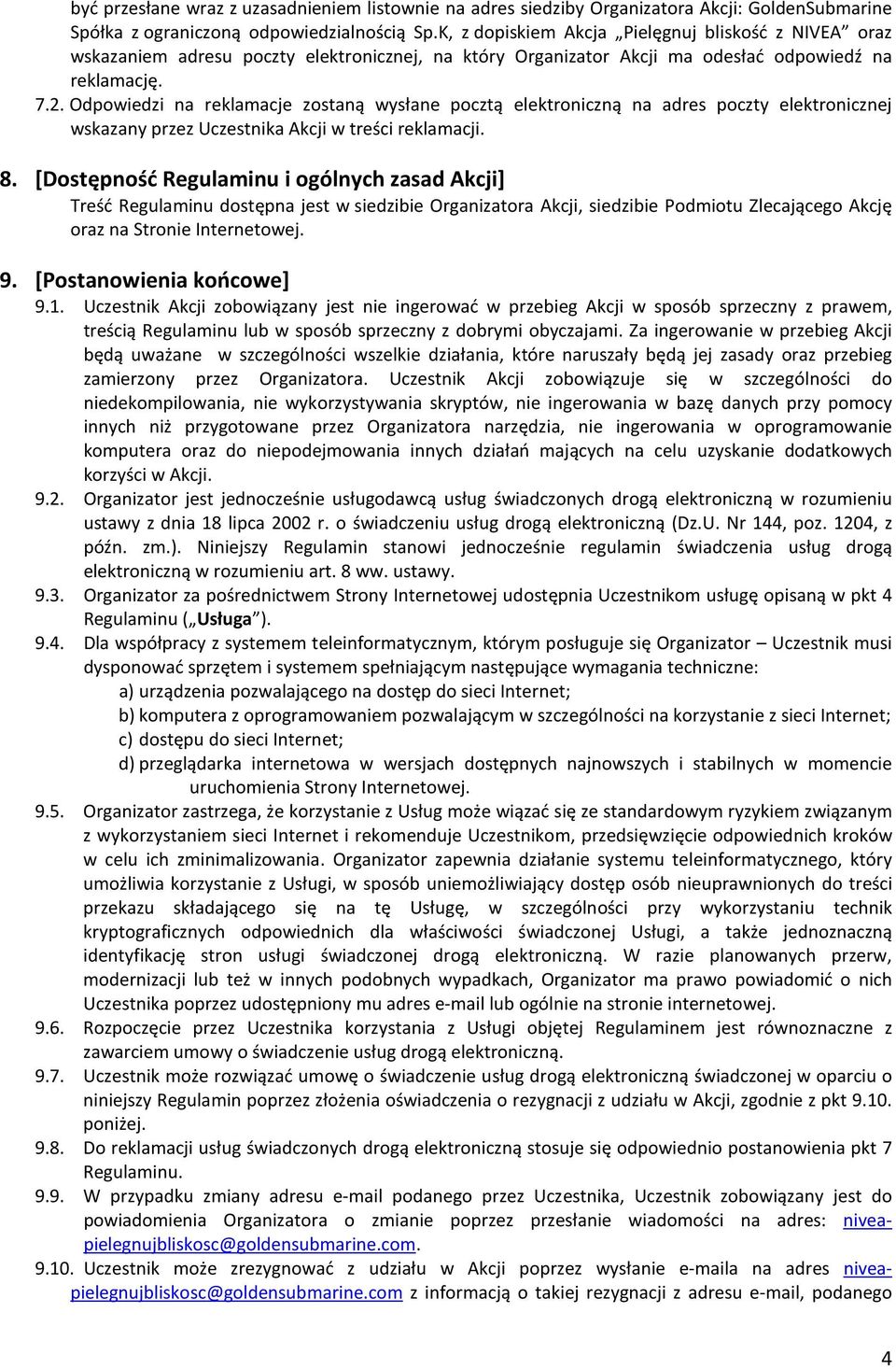 Odpowiedzi na reklamacje zostaną wysłane pocztą elektroniczną na adres poczty elektronicznej wskazany przez Uczestnika Akcji w treści reklamacji. 8.