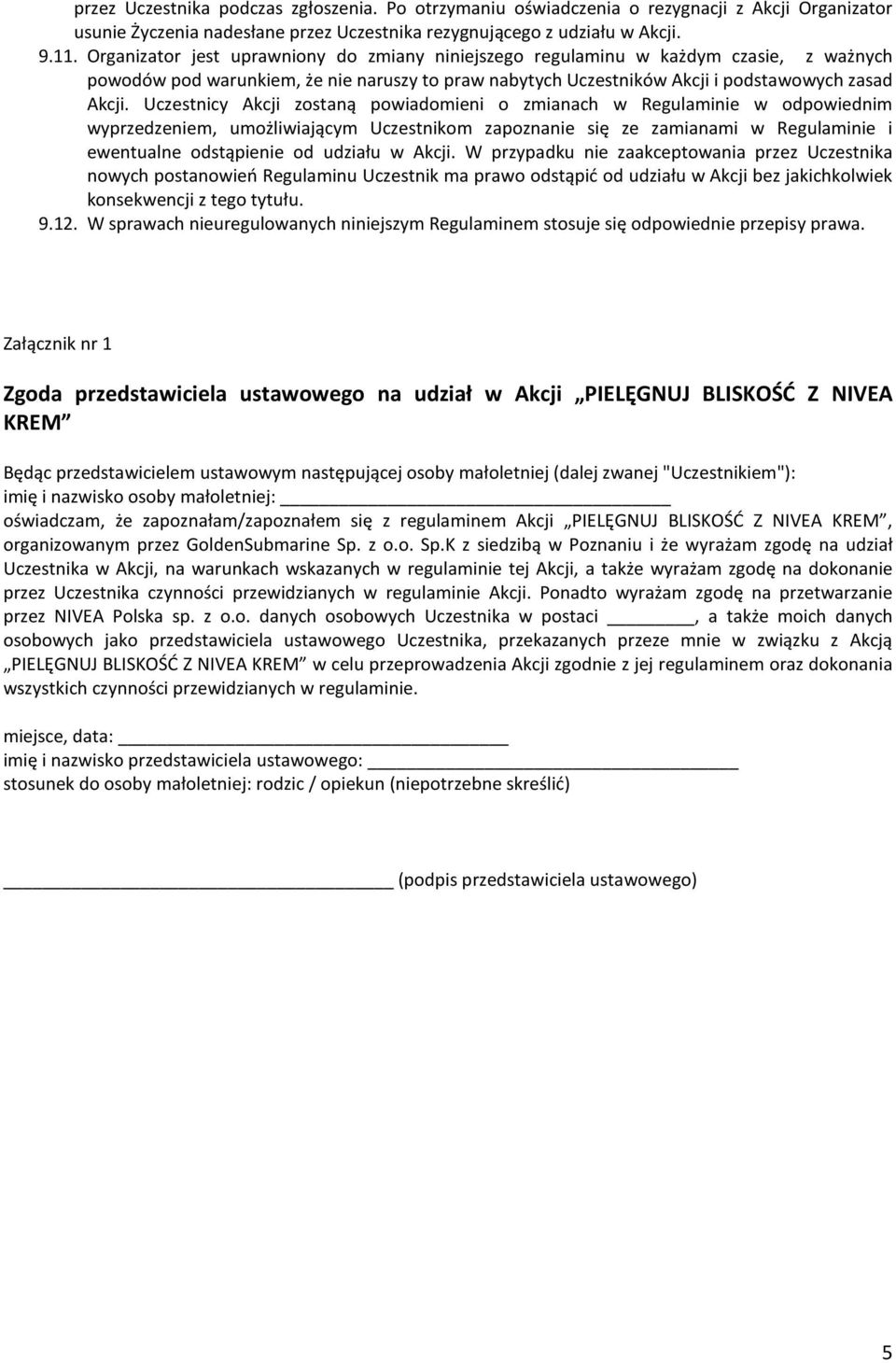 Uczestnicy Akcji zostaną powiadomieni o zmianach w Regulaminie w odpowiednim wyprzedzeniem, umożliwiającym Uczestnikom zapoznanie się ze zamianami w Regulaminie i ewentualne odstąpienie od udziału w