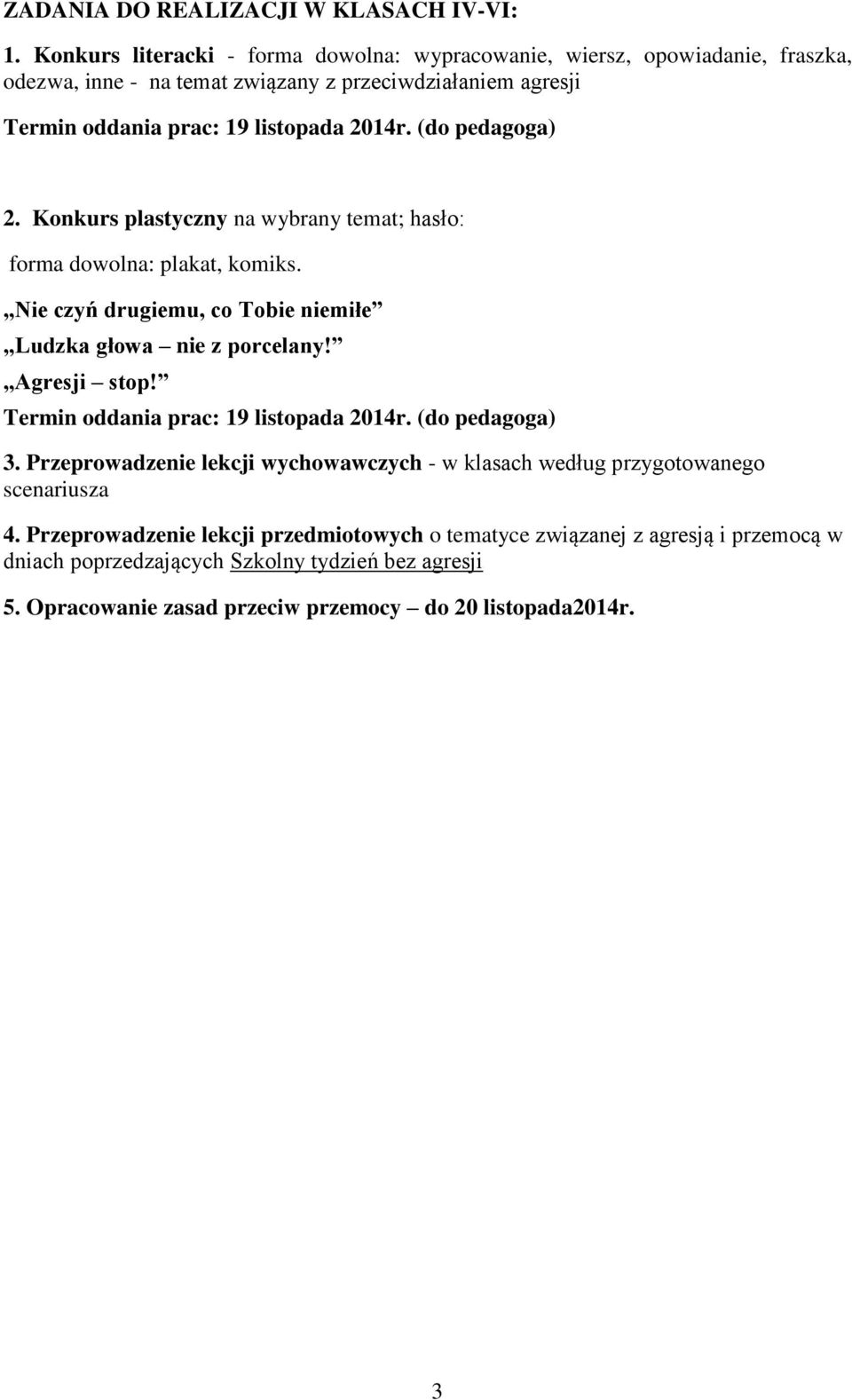 (do pedagoga) 2. Konkurs plastyczny na wybrany temat; hasło: forma dowolna: plakat, komiks. Nie czyń drugiemu, co Tobie niemiłe Ludzka głowa nie z porcelany! Agresji stop!