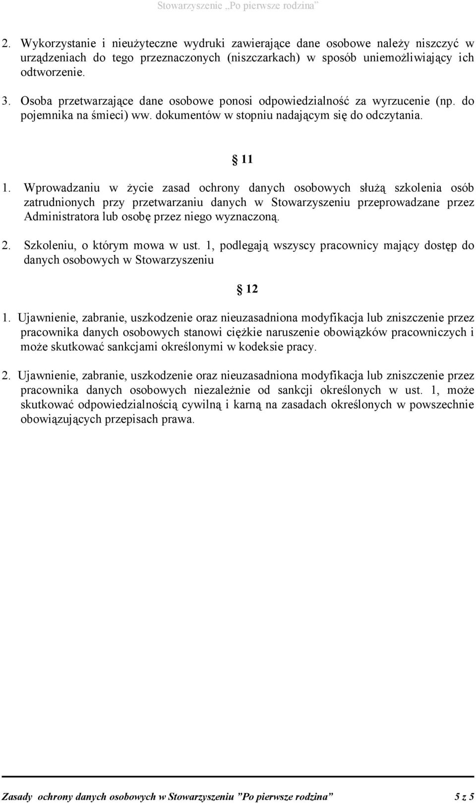 Wprowadzaniu w Ŝycie zasad ochrony danych osobowych słuŝą szkolenia osób zatrudnionych przy przetwarzaniu danych w Stowarzyszeniu przeprowadzane przez Administratora lub osobę przez niego wyznaczoną.