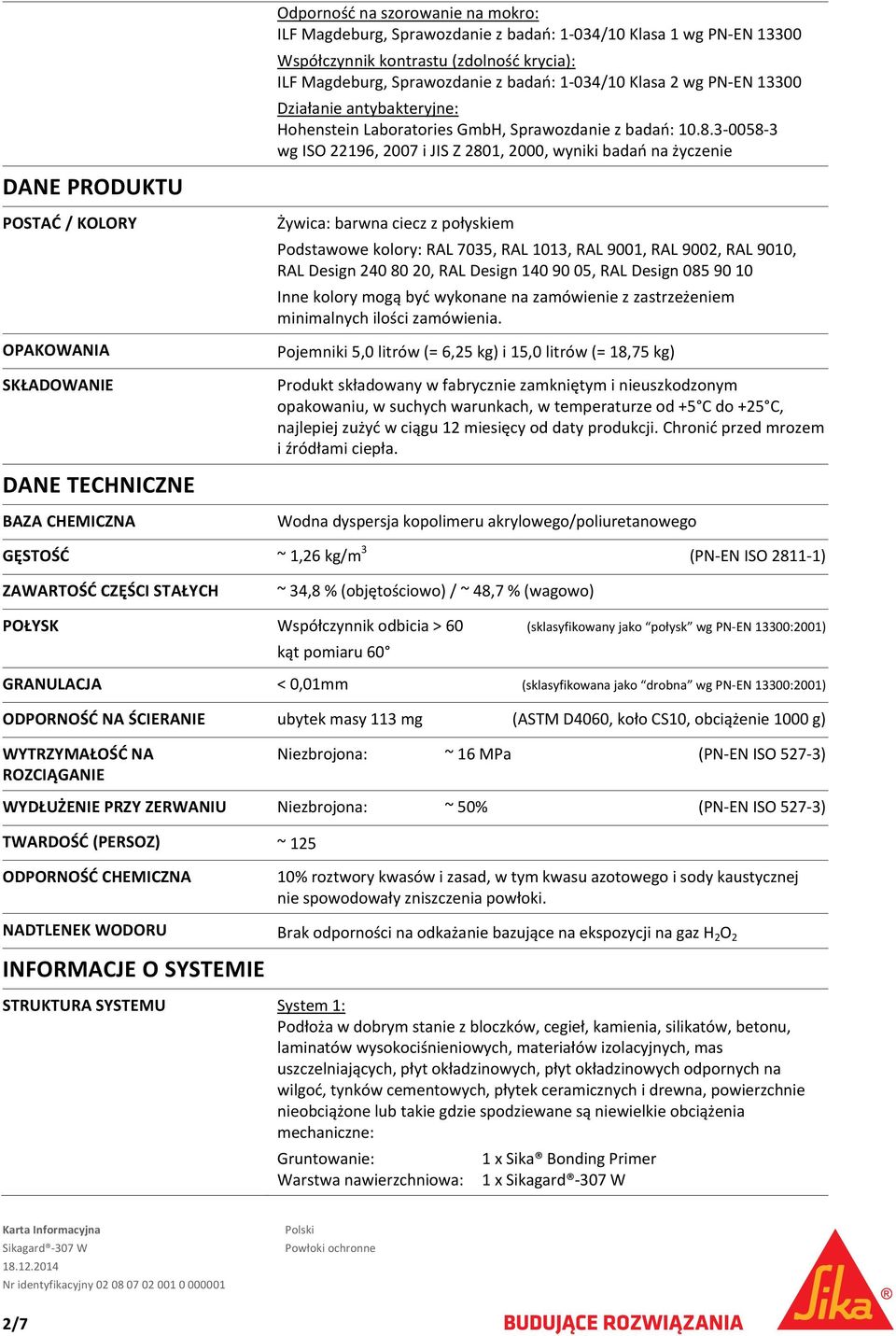 3 0058 3 wg ISO 22196, 2007 i JIS Z 2801, 2000, wyniki badań na życzenie Żywica: barwna ciecz z połyskiem Podstawowe kolory: RAL 7035, RAL 1013, RAL 9001, RAL 9002, RAL 9010, RAL Design 240 80 20,