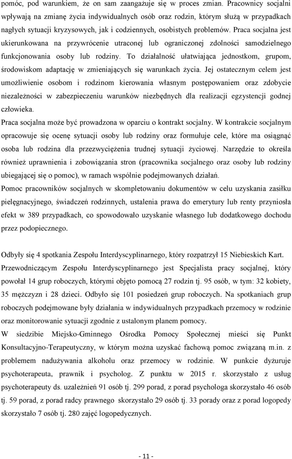 Praca socjalna jest ukierunkowana na przywrócenie utraconej lub ograniczonej zdolności samodzielnego funkcjonowania osoby lub rodziny.
