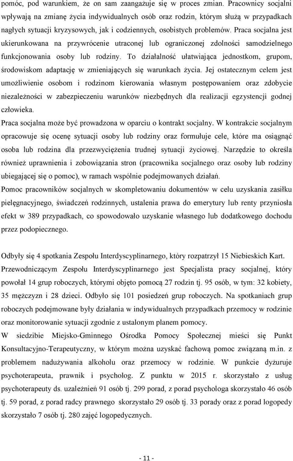 Praca socjalna jest ukierunkowana na przywrócenie utraconej lub ograniczonej zdolności samodzielnego funkcjonowania osoby lub rodziny.