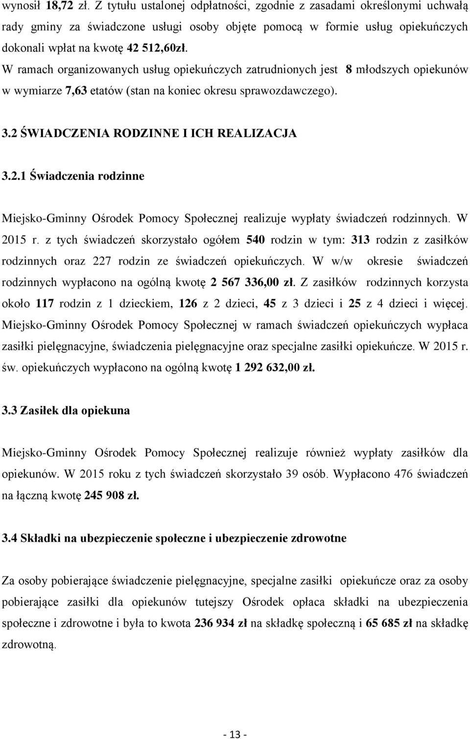 W ramach organizowanych usług opiekuńczych zatrudnionych jest 8 młodszych opiekunów w wymiarze 7,63 etatów (stan na koniec okresu sprawozdawczego). 3.2 