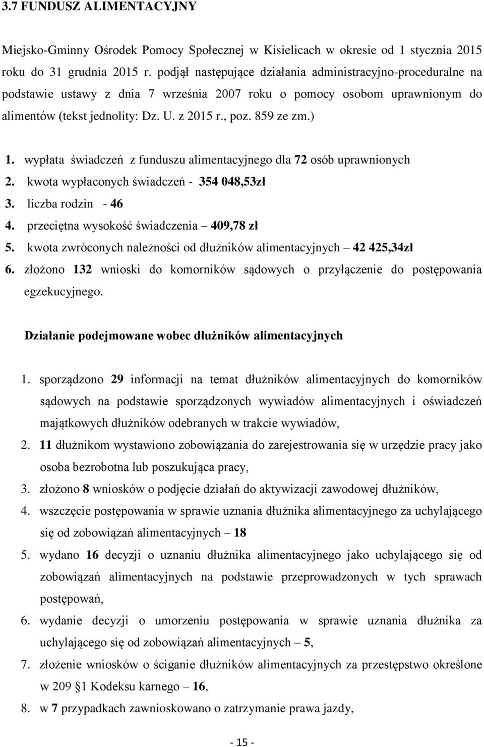 ) 1. wypłata świadczeń z funduszu alimentacyjnego dla 72 osób uprawnionych 2. kwota wypłaconych świadczeń - 354 048,53zł 3. liczba rodzin - 46 4. przeciętna wysokość świadczenia 409,78 zł 5.