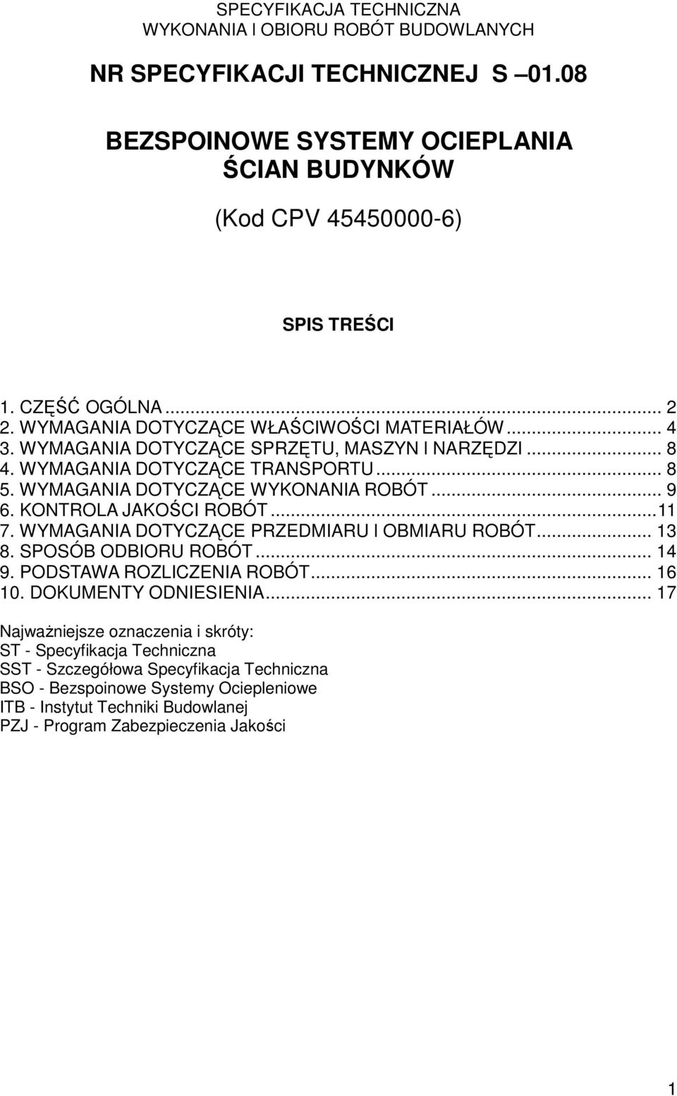 KONTROLA JAKOŚCI ROBÓT...11 7. WYMAGANIA DOTYCZĄCE PRZEDMIARU l OBMIARU ROBÓT... 13 8. SPOSÓB ODBIORU ROBÓT... 14 9. PODSTAWA ROZLICZENIA ROBÓT... 16 10. DOKUMENTY ODNIESIENIA.