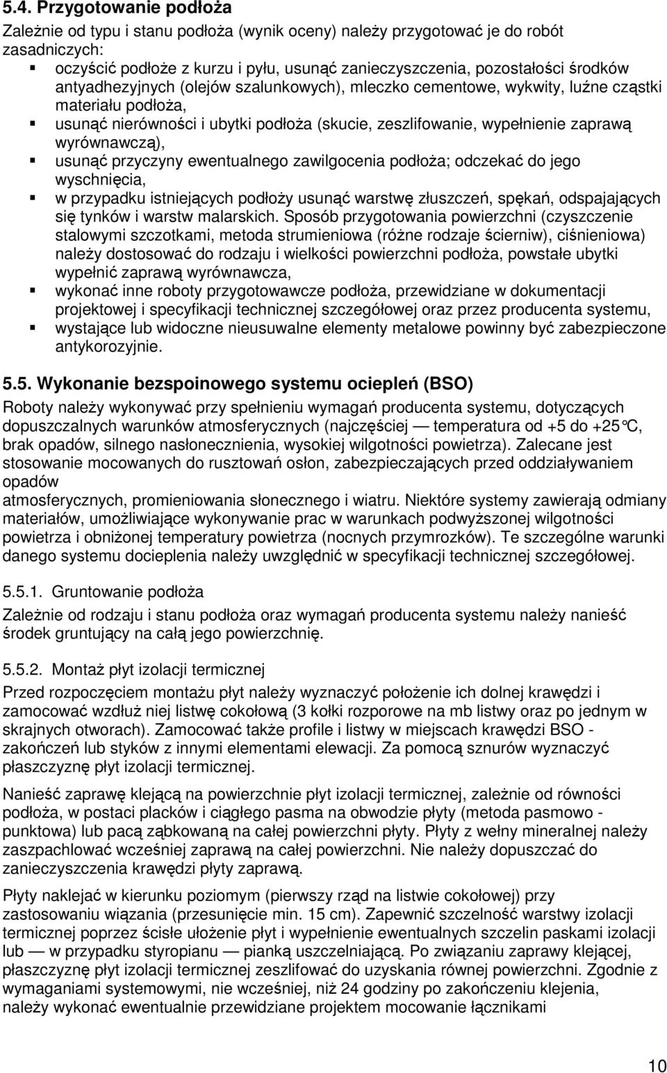 usunąć przyczyny ewentualnego zawilgocenia podłoża; odczekać do jego wyschnięcia, w przypadku istniejących podłoży usunąć warstwę złuszczeń, spękań, odspajających się tynków i warstw malarskich.