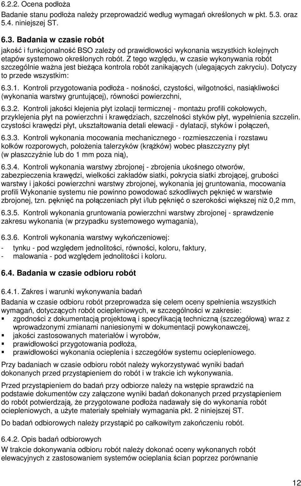 Z tego względu, w czasie wykonywania robót szczególnie ważna jest bieżąca kontrola robót zanikających (ulegających zakryciu). Dotyczy to przede wszystkim: 6.3.1.