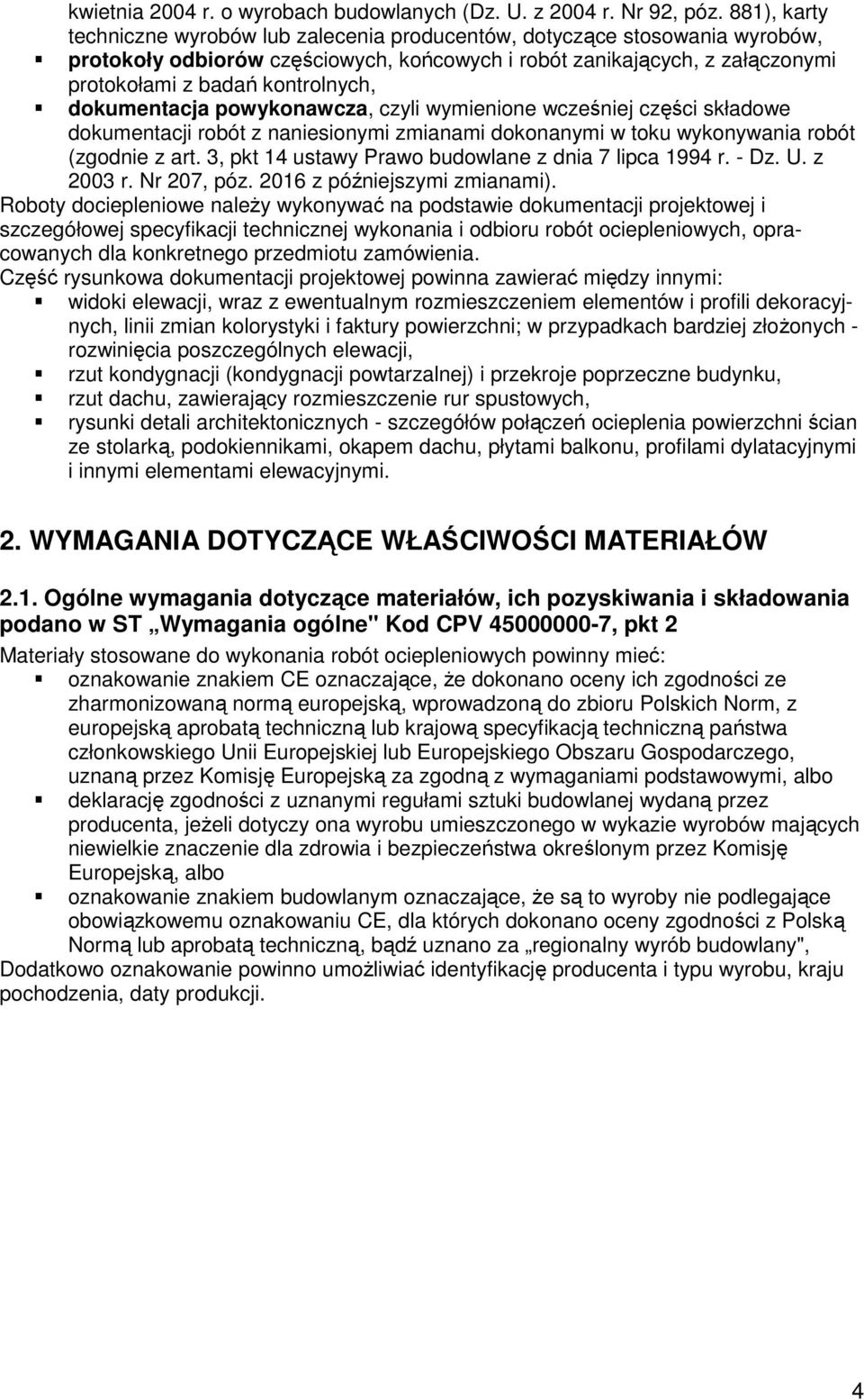 dokumentacja powykonawcza, czyli wymienione wcześniej części składowe dokumentacji robót z naniesionymi zmianami dokonanymi w toku wykonywania robót (zgodnie z art.