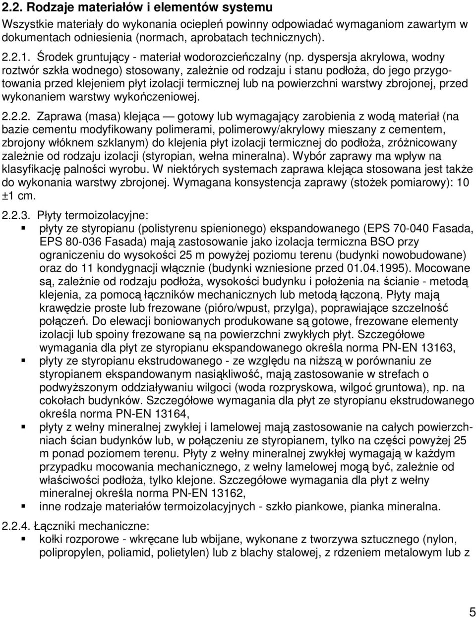 dyspersja akrylowa, wodny roztwór szkła wodnego) stosowany, zależnie od rodzaju i stanu podłoża, do jego przygotowania przed klejeniem płyt izolacji termicznej lub na powierzchni warstwy zbrojonej,