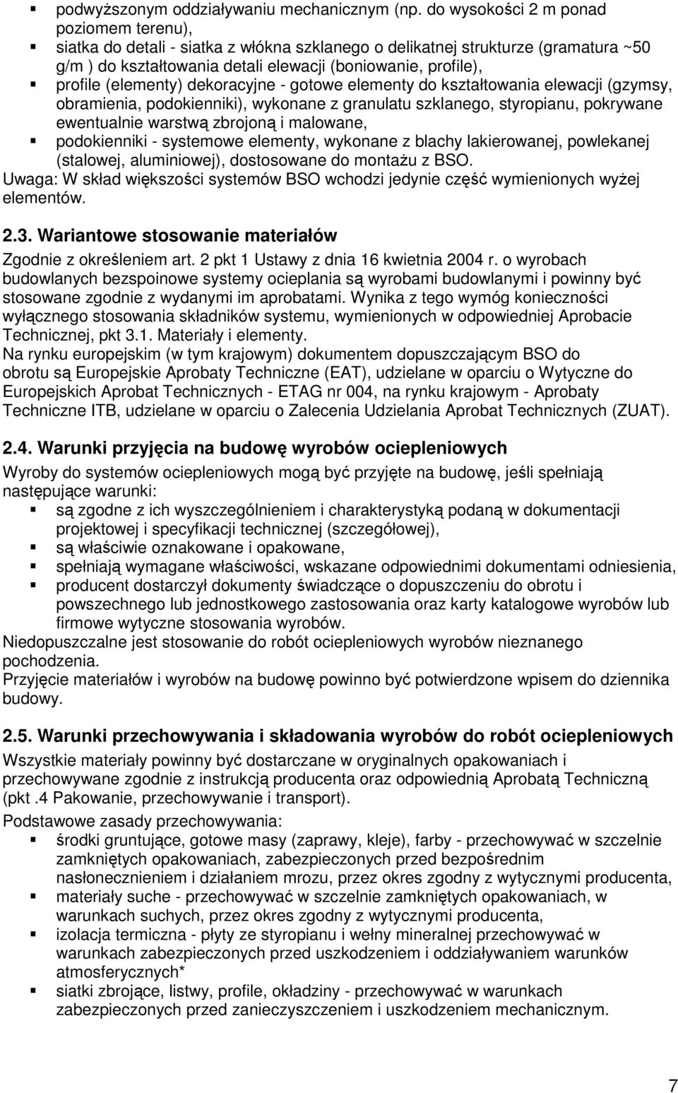 (elementy) dekoracyjne - gotowe elementy do kształtowania elewacji (gzymsy, obramienia, podokienniki), wykonane z granulatu szklanego, styropianu, pokrywane ewentualnie warstwą zbrojoną i malowane,