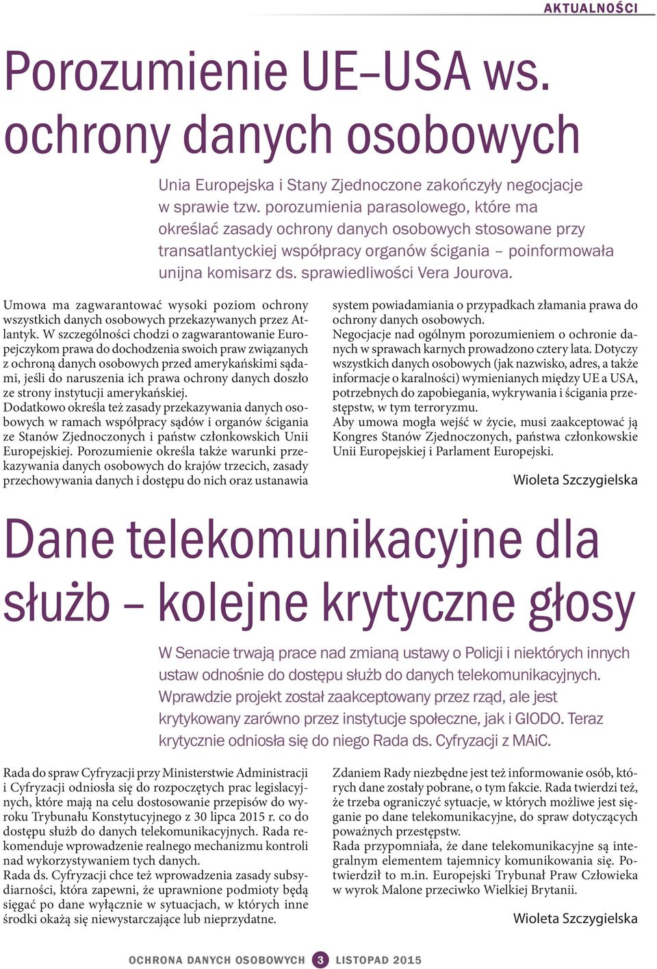 sprawiedliwości Vera Jourova. Umowa ma zagwarantować wysoki poziom ochrony wszystkich danych osobowych przekazywanych przez Atlantyk.