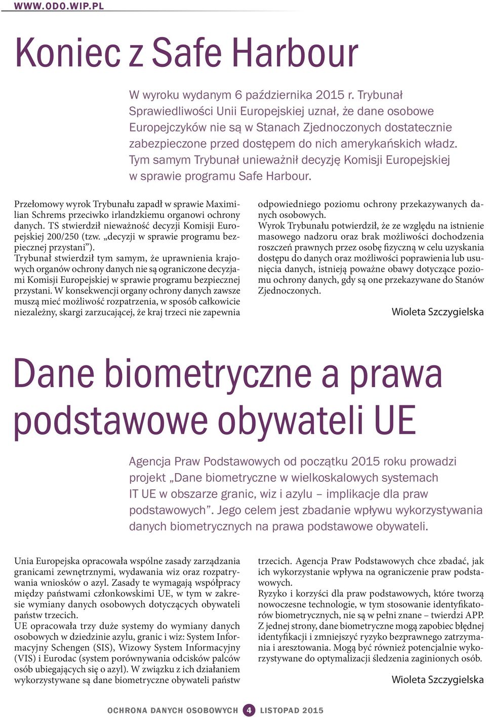 Tym samym Trybunał unieważnił decyzję Komisji Europejskiej w sprawie programu Safe Harbour.