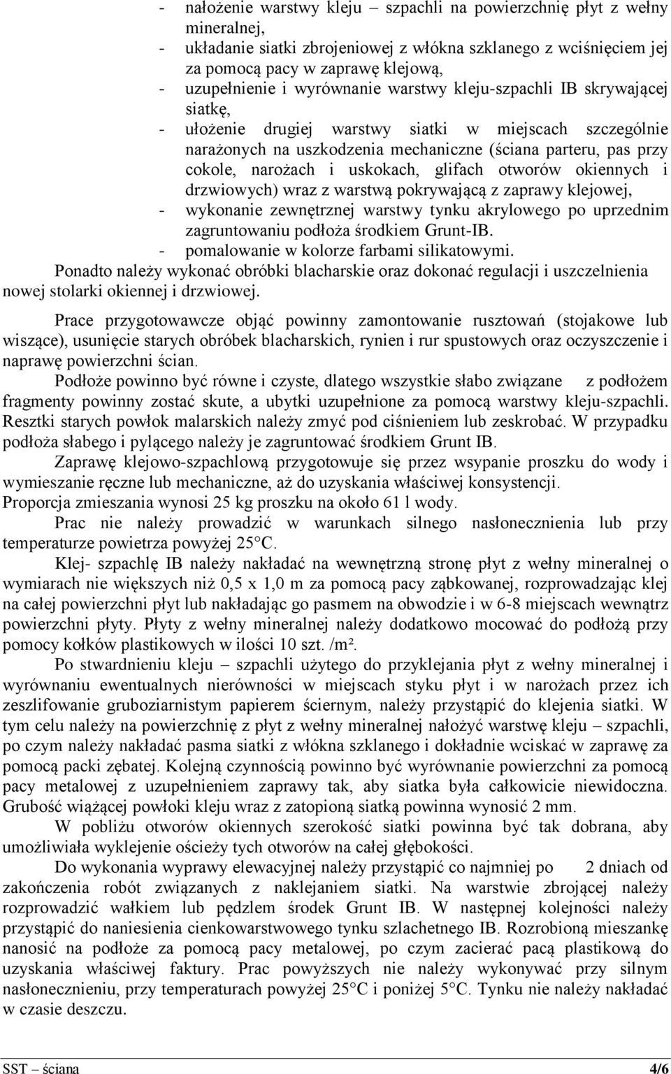 uskokach, glifach otworów okiennych i drzwiowych) wraz z warstwą pokrywającą z zaprawy klejowej, - wykonanie zewnętrznej warstwy tynku akrylowego po uprzednim zagruntowaniu podłoża środkiem Grunt-IB.