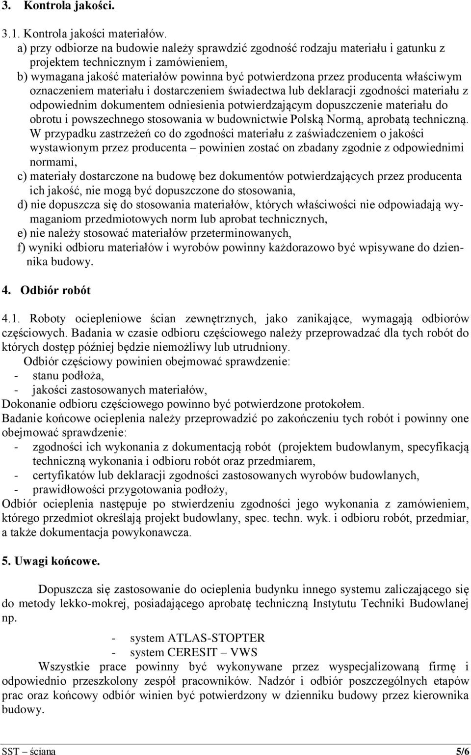 właściwym oznaczeniem materiału i dostarczeniem świadectwa lub deklaracji zgodności materiału z odpowiednim dokumentem odniesienia potwierdzającym dopuszczenie materiału do obrotu i powszechnego