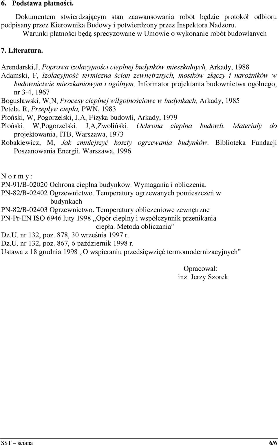 Arendarski,J, Poprawa izolacyjności cieplnej budynków mieszkalnych, Arkady, 1988 Adamski, F, Izolacyjność termiczna ścian zewnętrznych, mostków złączy i narożników w budownictwie mieszkaniowym i