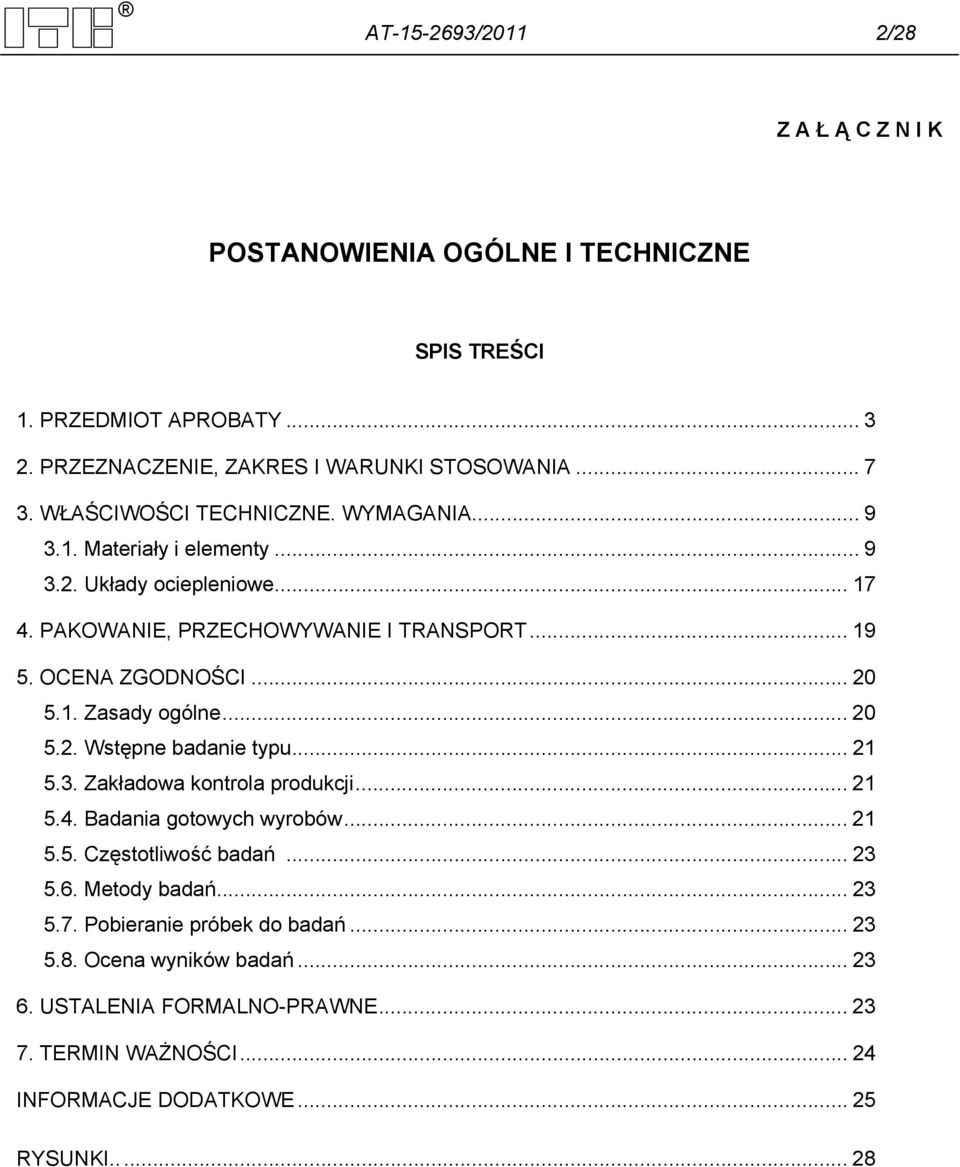 1. Zasady ogólne... 20 5.2. Wstępne badanie typu... 21 5.3. Zakładowa kontrola produkcji... 21 5.4. Badania gotowych wyrobów... 21 5.5. Częstotliwość badań... 23 5.6.