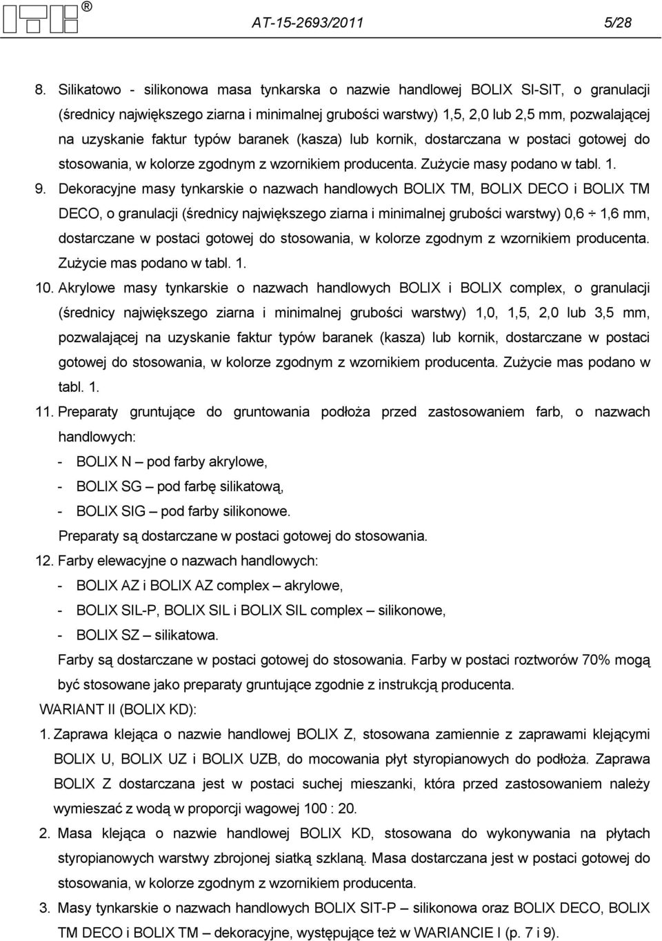 typów baranek (kasza) lub kornik, dostarczana w postaci gotowej do stosowania, w kolorze zgodnym z wzornikiem producenta. Zużycie masy podano w tabl. 1. 9.