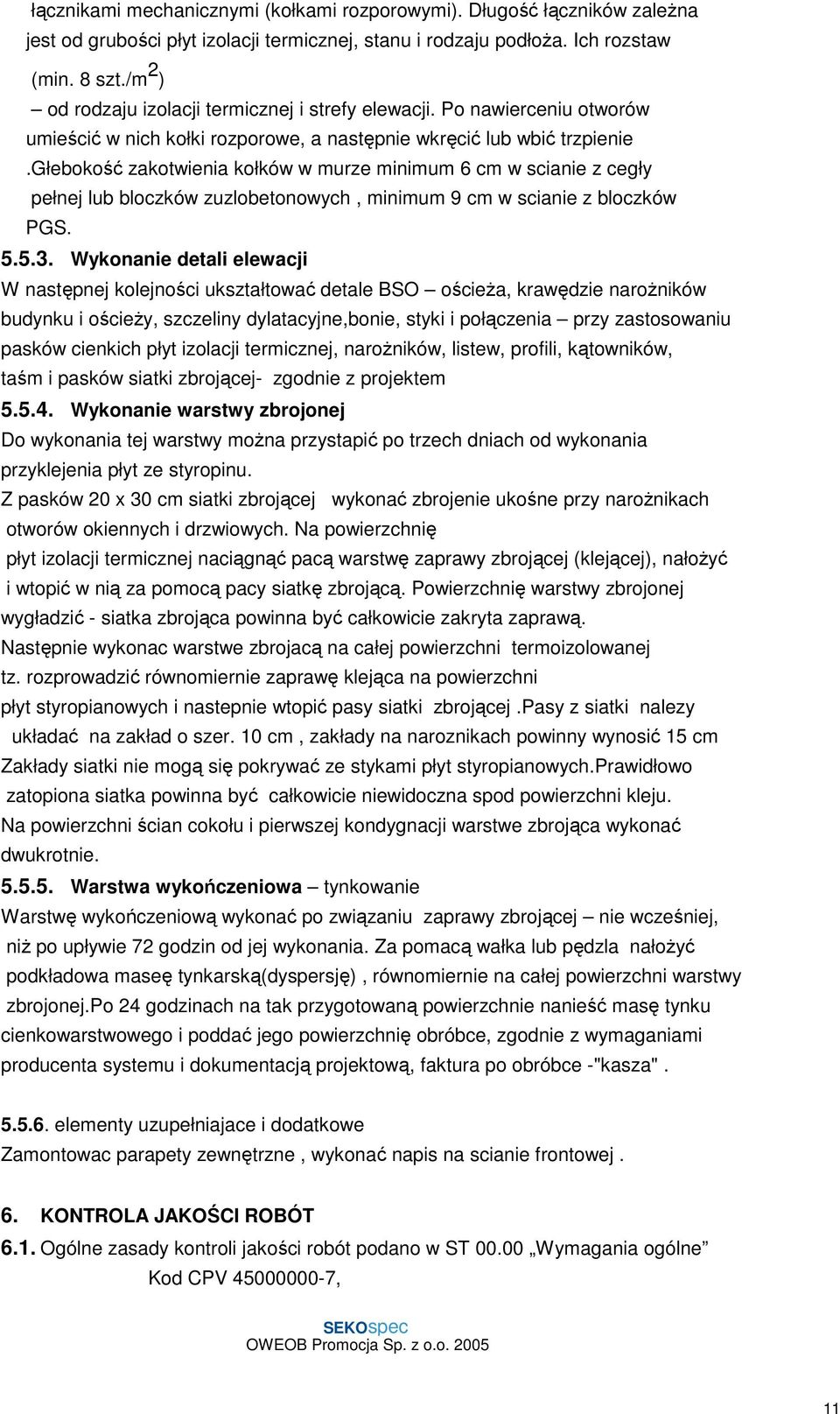 głebokość zakotwienia kołków w murze minimum 6 cm w scianie z cegły pełnej lub bloczków zuzlobetonowych, minimum 9 cm w scianie z bloczków PGS. 5.5.3.