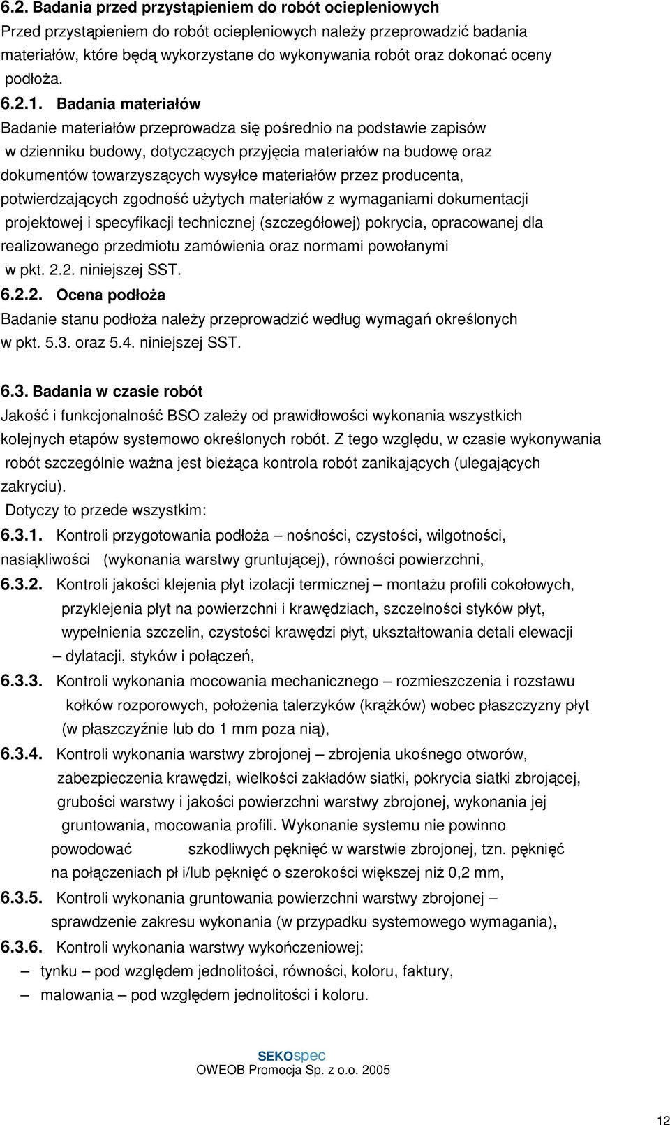 Badania materiałów Badanie materiałów przeprowadza się pośrednio na podstawie zapisów w dzienniku budowy, dotyczących przyjęcia materiałów na budowę oraz dokumentów towarzyszących wysyłce materiałów