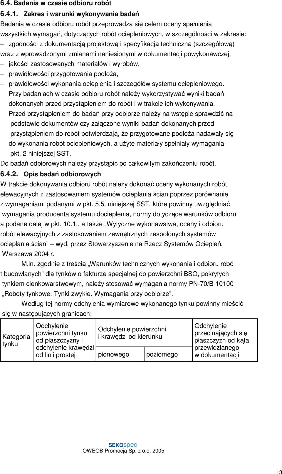 dokumentacją projektową i specyfikacją techniczną (szczegółową) wraz z wprowadzonymi zmianami naniesionymi w dokumentacji powykonawczej, jakości zastosowanych materiałów i wyrobów, prawidłowości