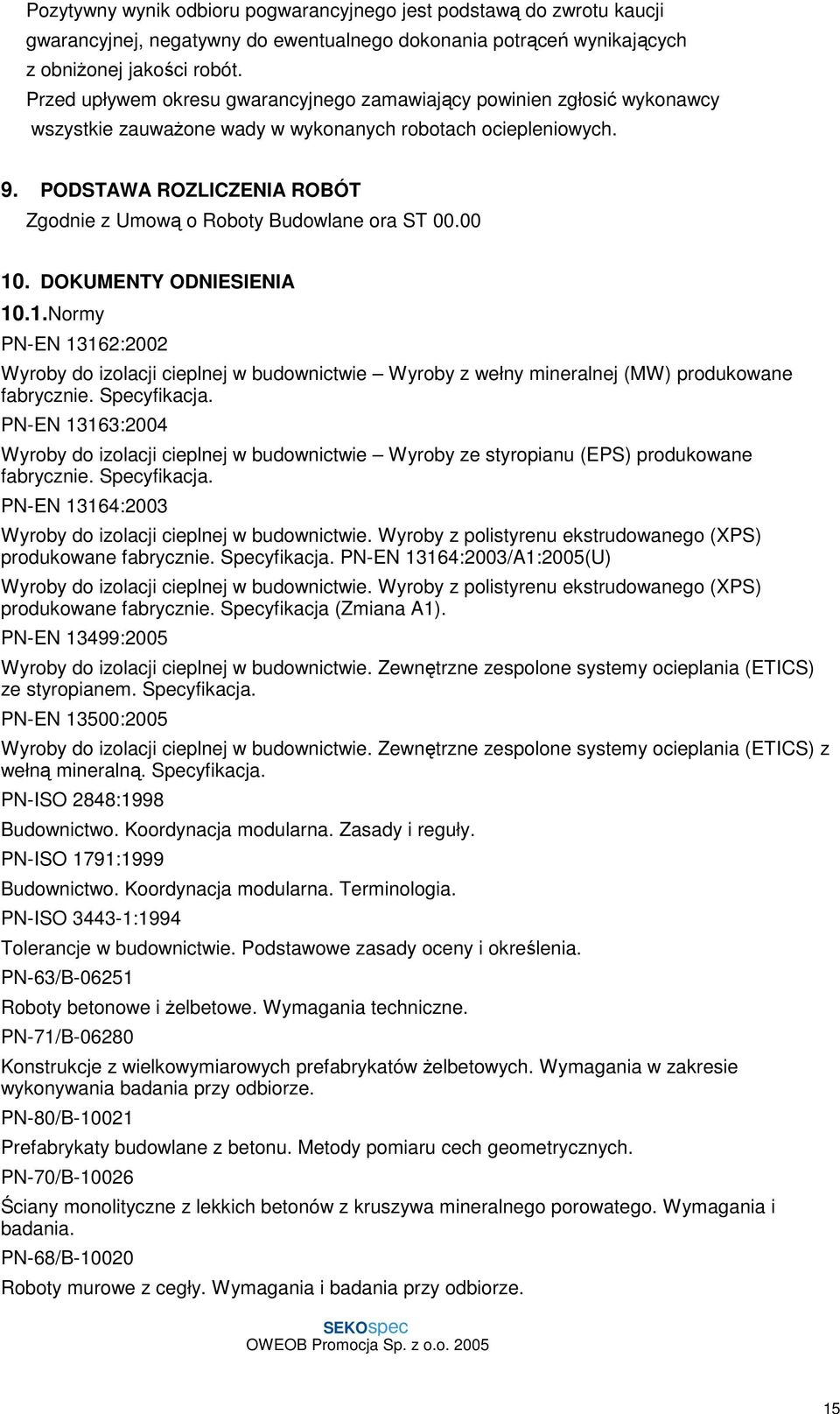 PODSTAWA ROZLICZENIA ROBÓT Zgodnie z Umową o Roboty Budowlane ora ST 00.00 10. DOKUMENTY ODNIESIENIA 10.1.Normy PN-EN 13162:2002 Wyroby do izolacji cieplnej w budownictwie Wyroby z wełny mineralnej (MW) produkowane fabrycznie.
