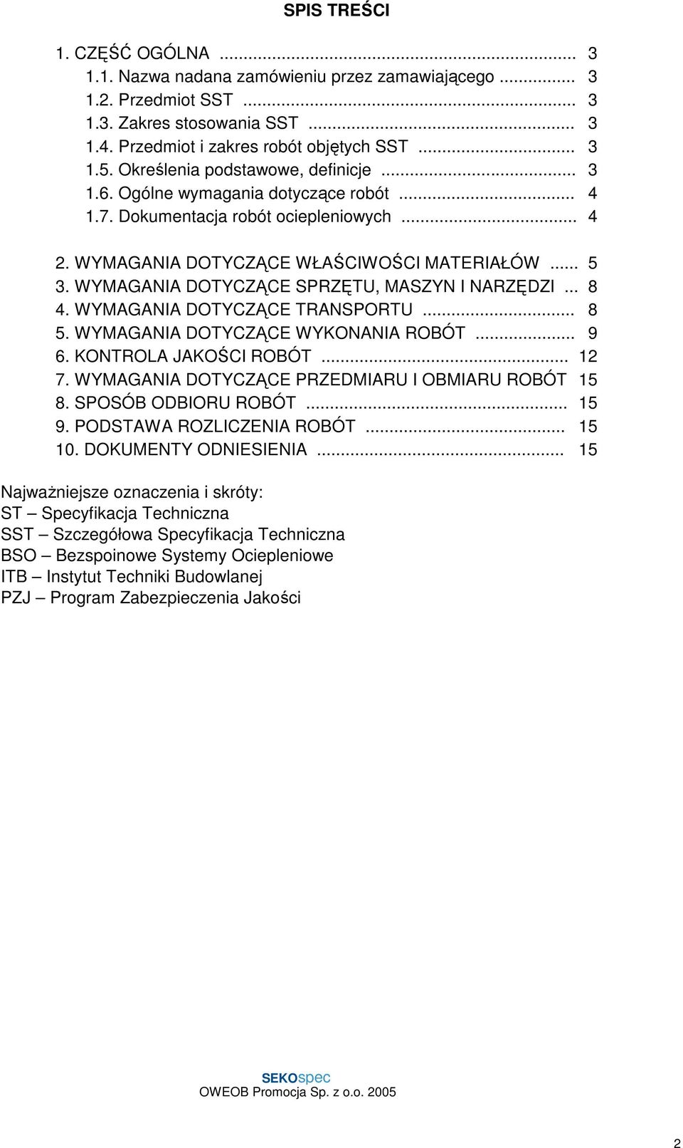 WYMAGANIA DOTYCZĄCE SPRZĘTU, MASZYN I NARZĘDZI... 8 4. WYMAGANIA DOTYCZĄCE TRANSPORTU... 8 5. WYMAGANIA DOTYCZĄCE WYKONANIA ROBÓT... 9 6. KONTROLA JAKOŚCI ROBÓT... 12 7.