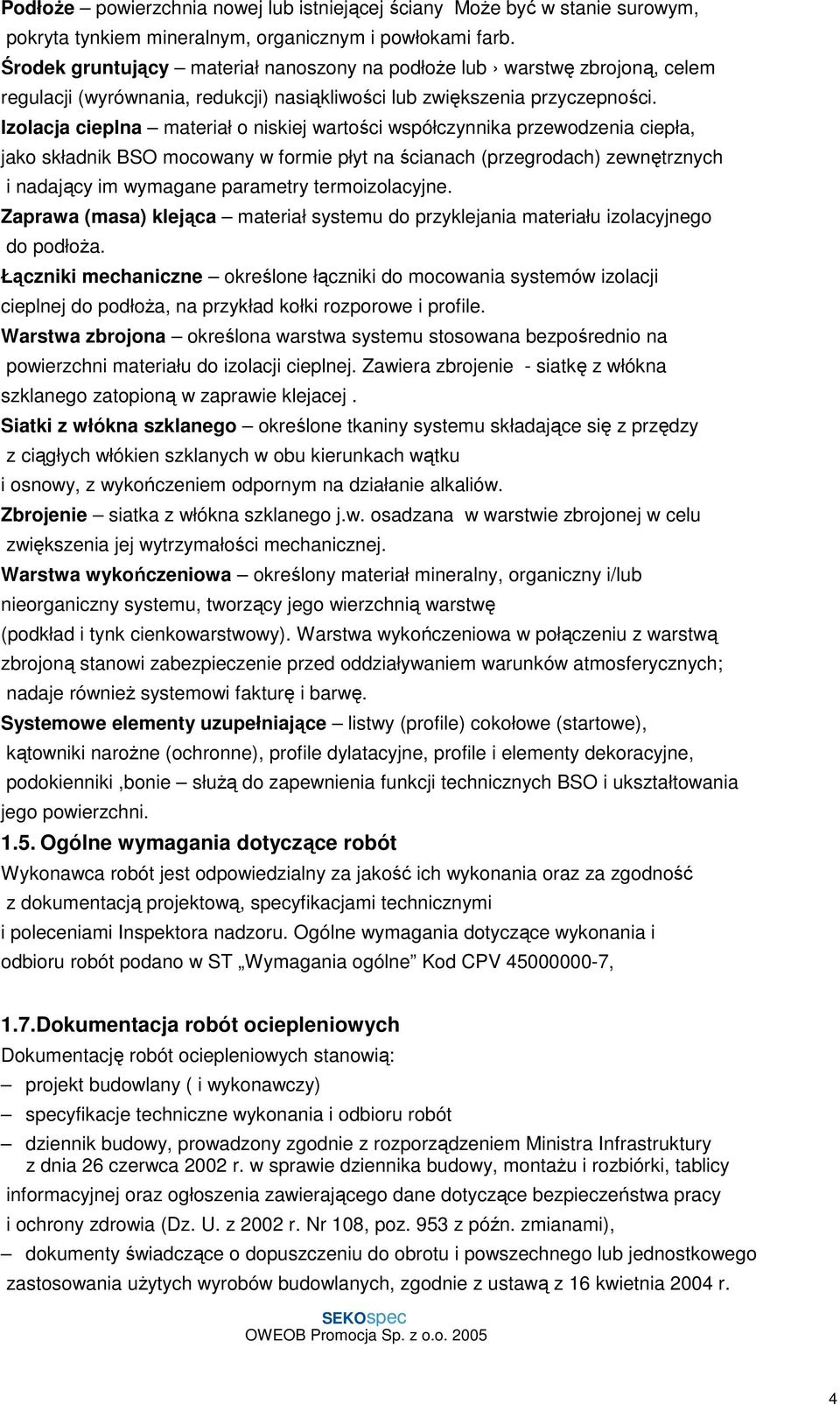 Izolacja cieplna materiał o niskiej wartości współczynnika przewodzenia ciepła, jako składnik BSO mocowany w formie płyt na ścianach (przegrodach) zewnętrznych i nadający im wymagane parametry