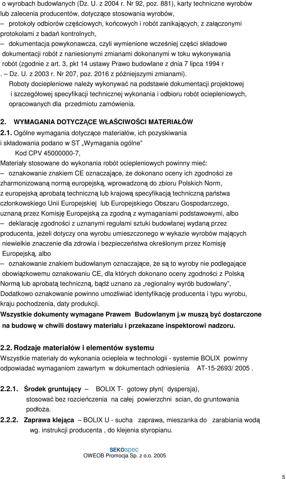 dokumentacja powykonawcza, czyli wymienione wcześniej części składowe dokumentacji robót z naniesionymi zmianami dokonanymi w toku wykonywania robót (zgodnie z art.
