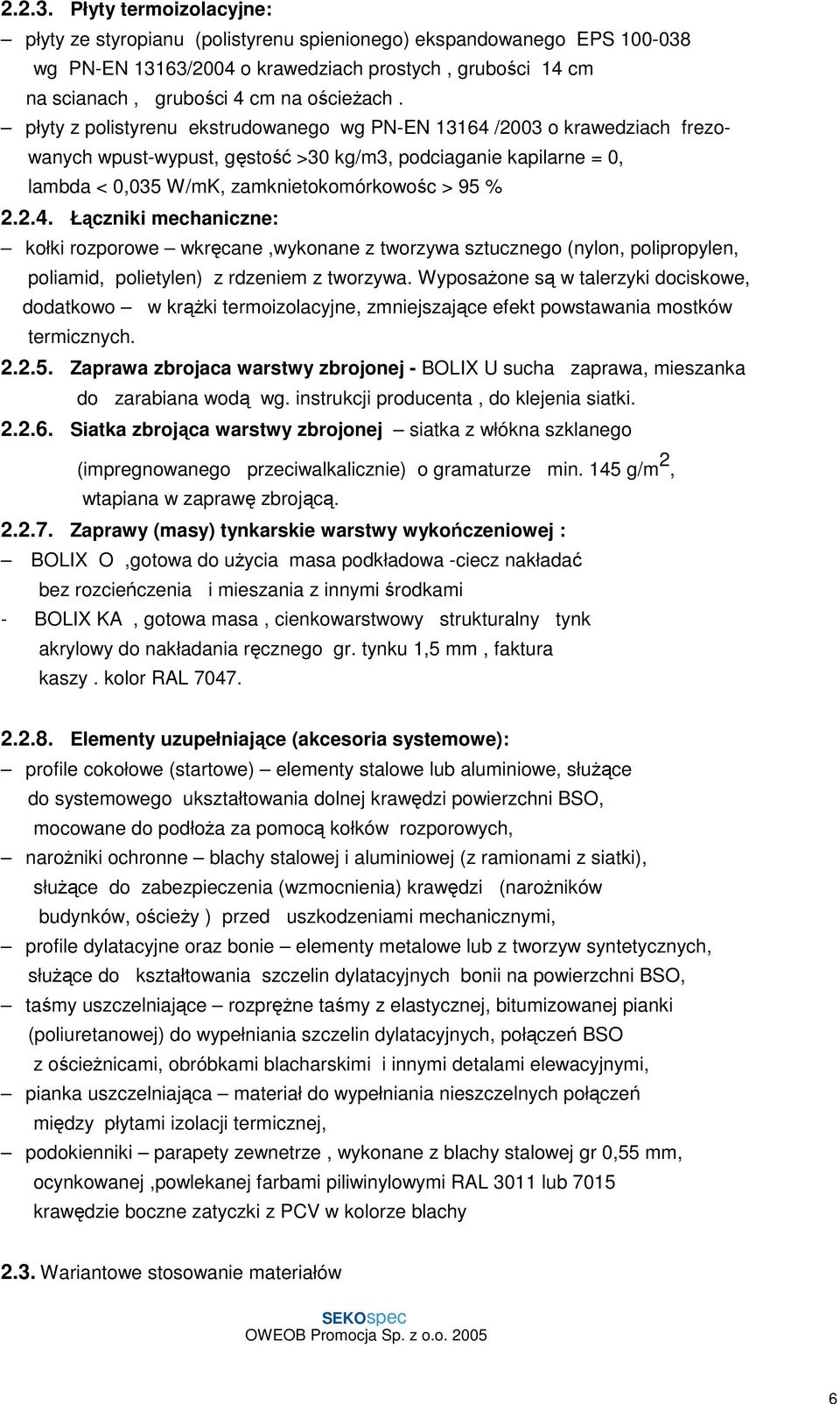 płyty z polistyrenu ekstrudowanego wg PN-EN 13164 /2003 o krawedziach frezowanych wpust-wypust, gęstość >30 kg/m3, podciaganie kapilarne = 0, lambda < 0,035 W/mK, zamknietokomórkowośc > 95 % 2.2.4. Łączniki mechaniczne: kołki rozporowe wkręcane,wykonane z tworzywa sztucznego (nylon, polipropylen, poliamid, polietylen) z rdzeniem z tworzywa.