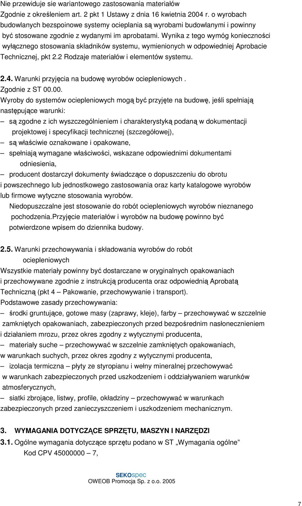 Wynika z tego wymóg konieczności wyłącznego stosowania składników systemu, wymienionych w odpowiedniej Aprobacie Technicznej, pkt 2.2 Rodzaje materiałów i elementów systemu. 2.4.