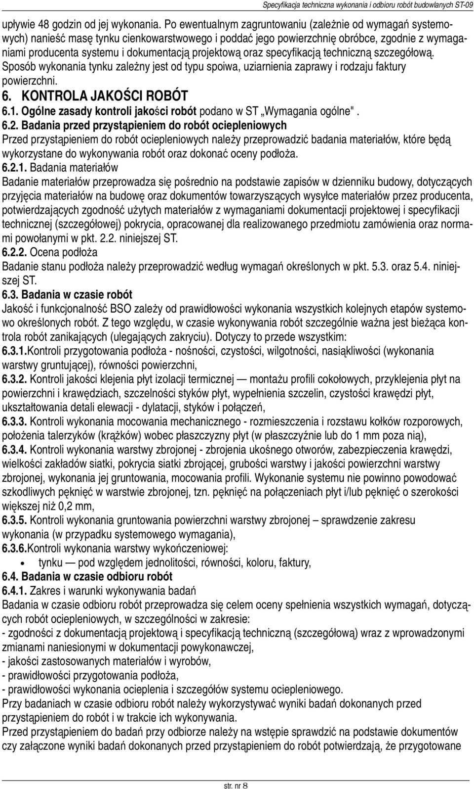 projektową oraz specyfikacją techniczną szczegółową. Sposób wykonania tynku zależny jest od typu spoiwa, uziarnienia zaprawy i rodzaju faktury powierzchni. 6. KONTROLA JAKOŚCI ROBÓT 6.1.