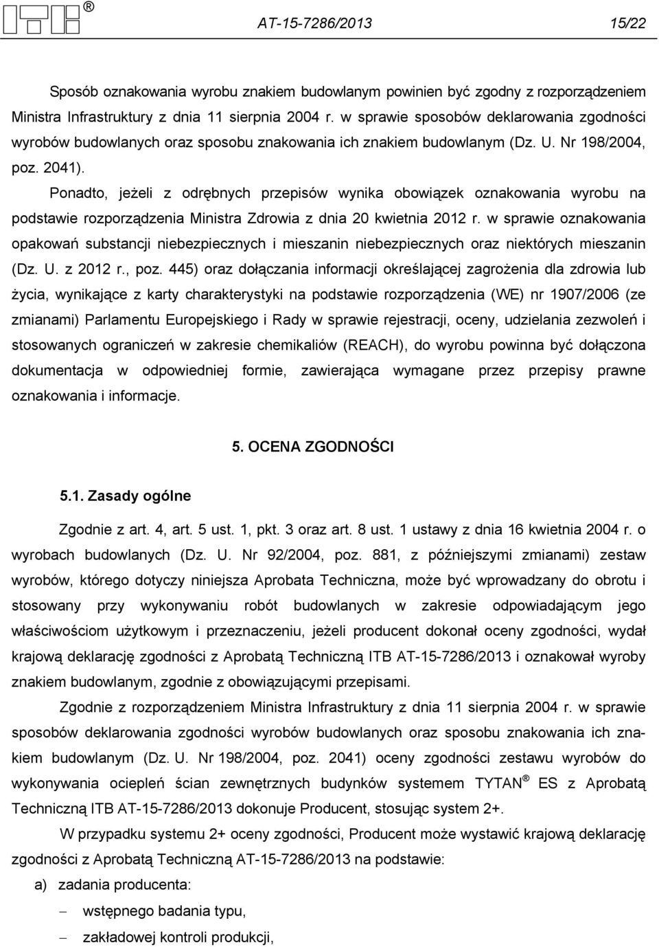 Ponadto, jeżeli z odrębnych przepisów wynika obowiązek oznakowania wyrobu na podstawie rozporządzenia Ministra Zdrowia z dnia 20 kwietnia 2012 r.