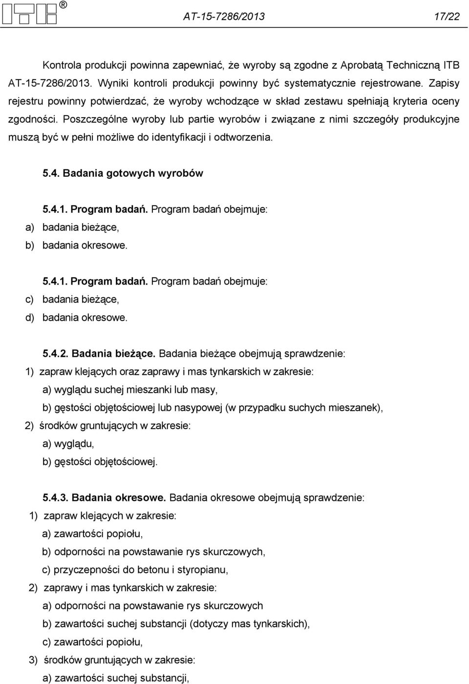 Poszczególne wyroby lub partie wyrobów i związane z nimi szczegóły produkcyjne muszą być w pełni możliwe do identyfikacji i odtworzenia. 5.4. Badania gotowych wyrobów 5.4.1. Program badań.