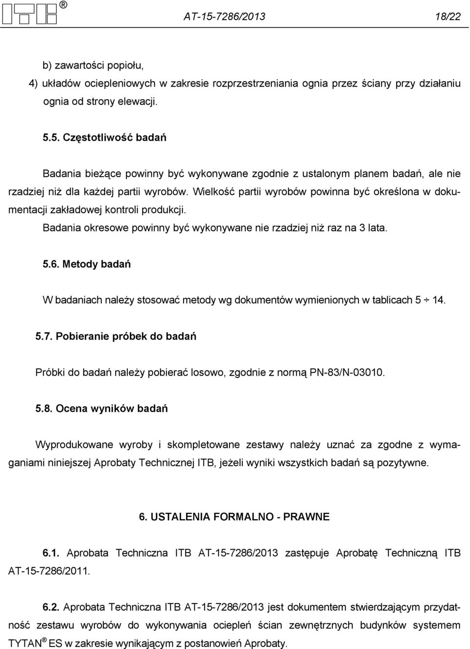 Metody badań W badaniach należy stosować metody wg dokumentów wymienionych w tablicach 5 14. 5.7. Pobieranie próbek do badań Próbki do badań należy pobierać losowo, zgodnie z normą PN-83