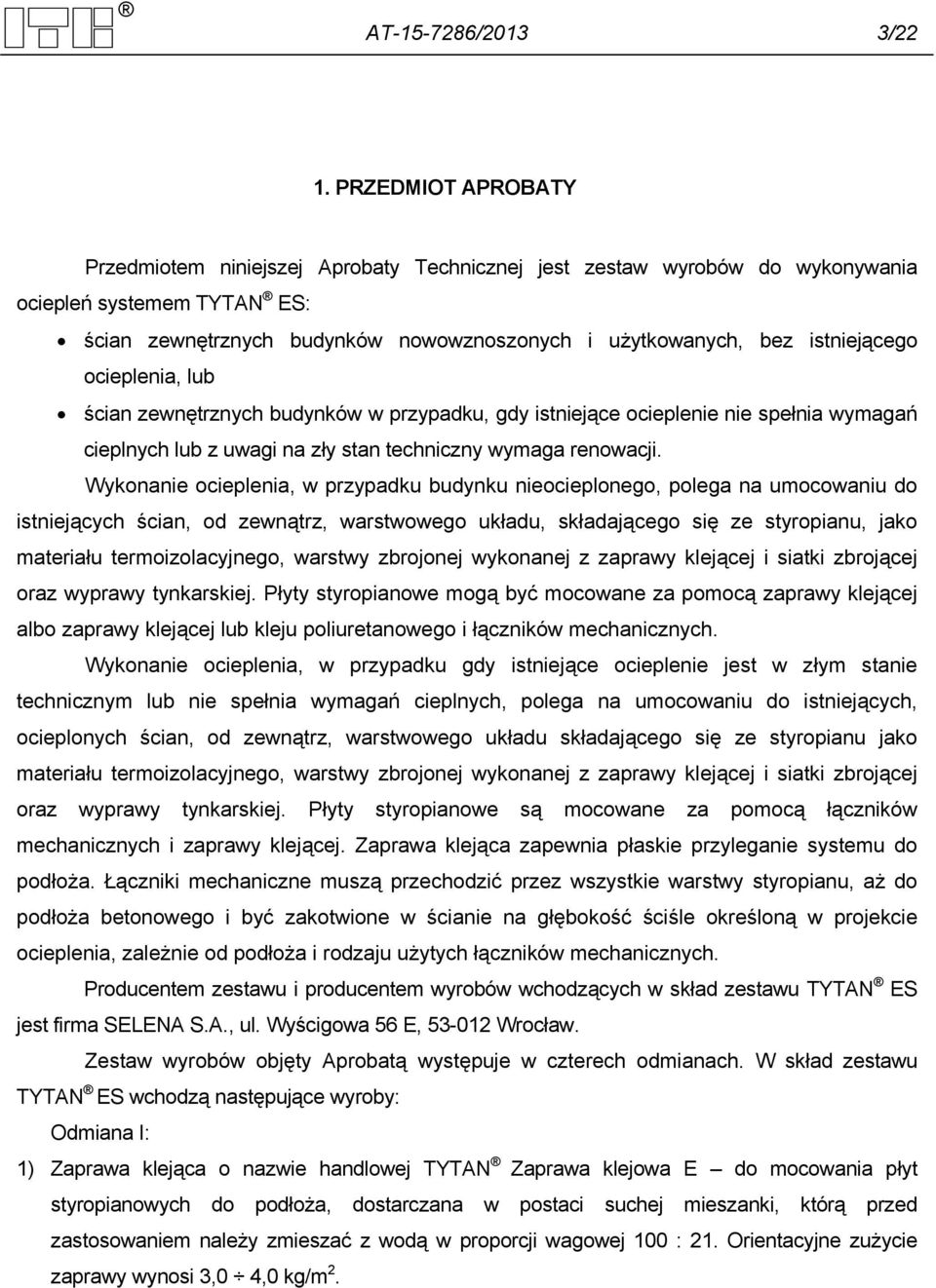 istniejącego ocieplenia, lub ścian zewnętrznych budynków w przypadku, gdy istniejące ocieplenie nie spełnia wymagań cieplnych lub z uwagi na zły stan techniczny wymaga renowacji.