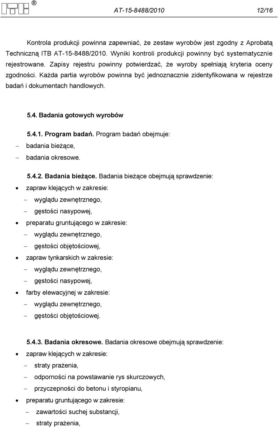 Badania gotowych wyrobów 5.4.1. Program badań. Program badań obejmuje: badania bieżące, badania okresowe. 5.4.2. Badania bieżące.