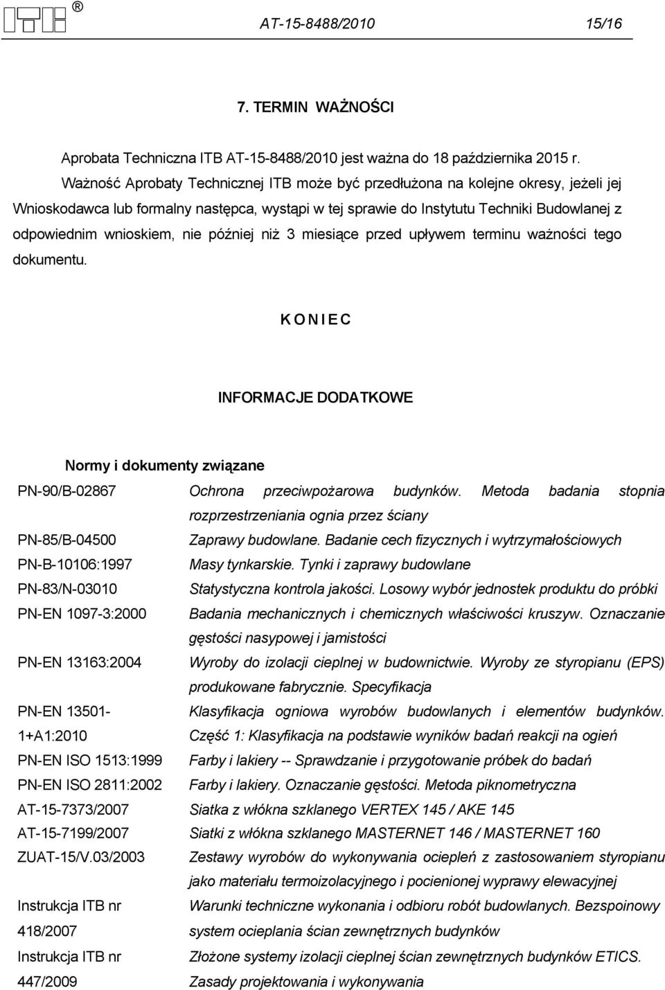 nie później niż 3 miesiące przed upływem terminu ważności tego dokumentu. KONIEC INFORMACJE DODATKOWE Normy i dokumenty związane PN-90/B-02867 Ochrona przeciwpożarowa budynków.