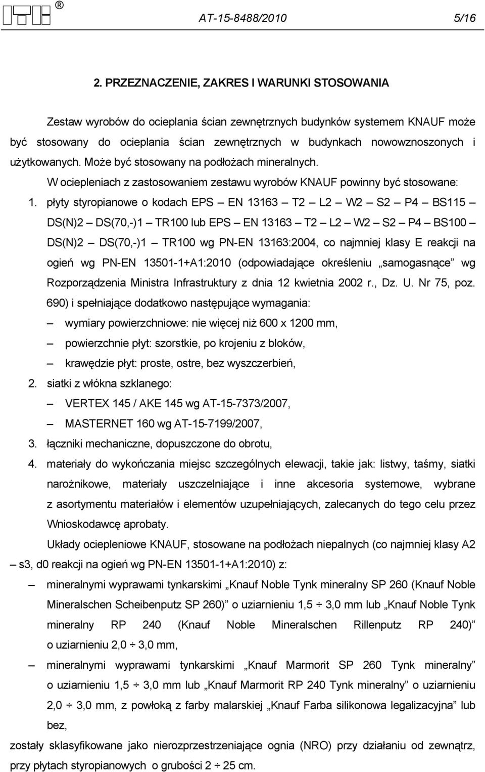 użytkowanych. Może być stosowany na podłożach mineralnych. W ociepleniach z zastosowaniem zestawu wyrobów KNAUF powinny być stosowane: 1.