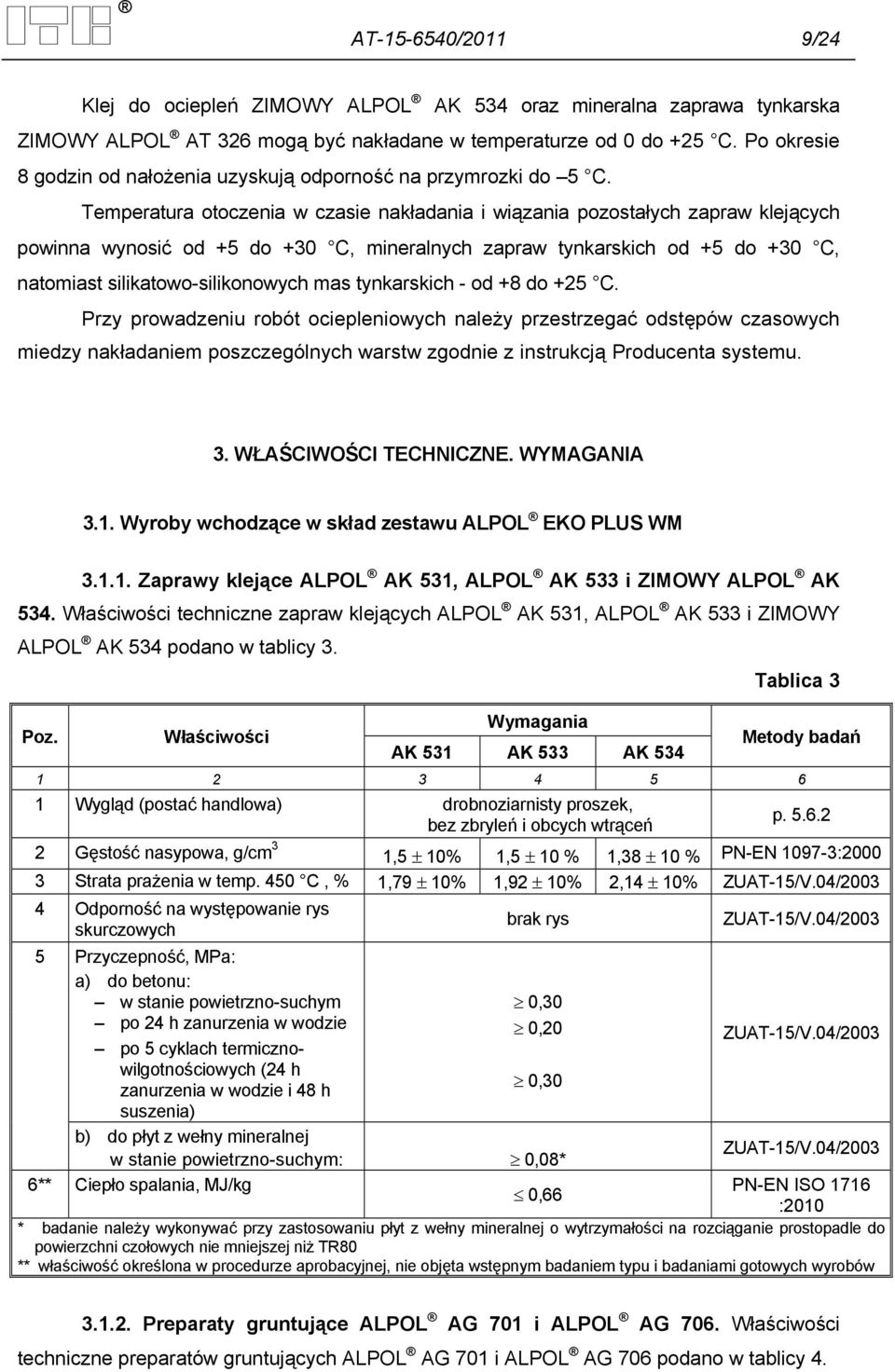 Temperatura otoczenia w czasie nakładania i wiązania pozostałych zapraw klejących powinna wynosić od +5 do +30 C, mineralnych zapraw tynkarskich od +5 do +30 C, natomiast silikatowo-silikonowych mas