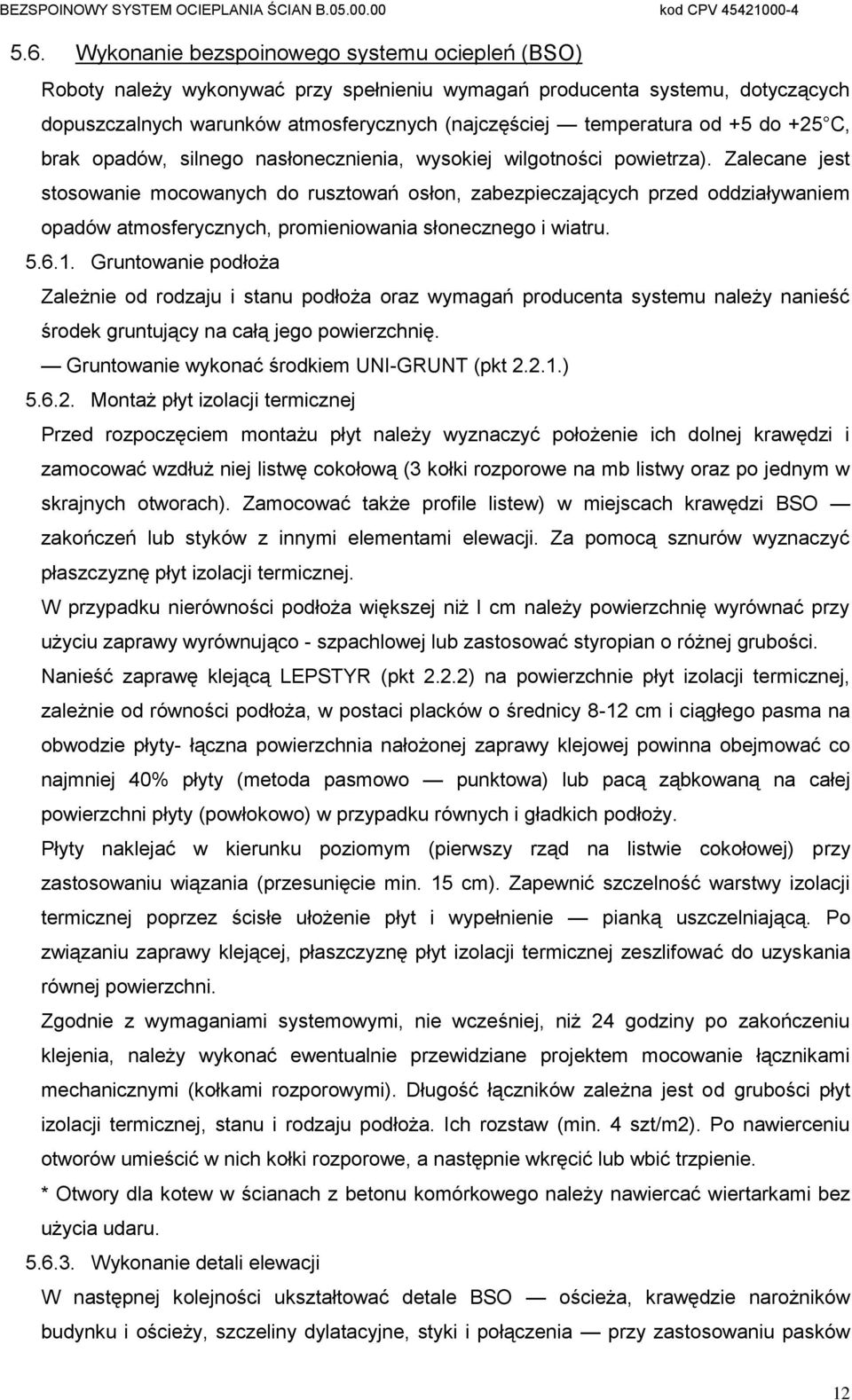 Zalecane jest stosowanie mocowanych do rusztowań osłon, zabezpieczających przed oddziaływaniem opadów atmosferycznych, promieniowania słonecznego i wiatru. 5.6.1.