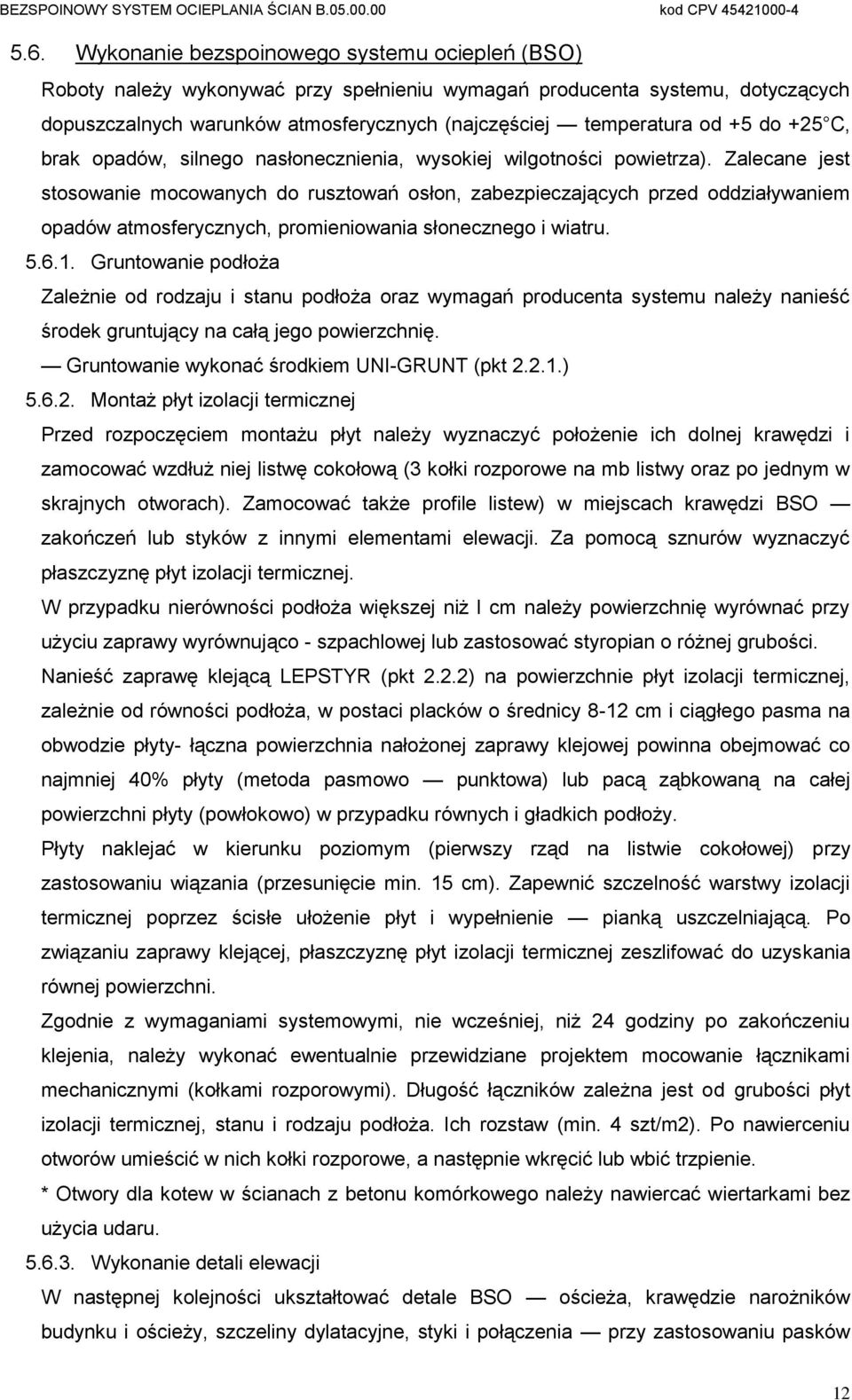 Zalecane jest stosowanie mocowanych do rusztowań osłon, zabezpieczających przed oddziaływaniem opadów atmosferycznych, promieniowania słonecznego i wiatru. 5.6.1.