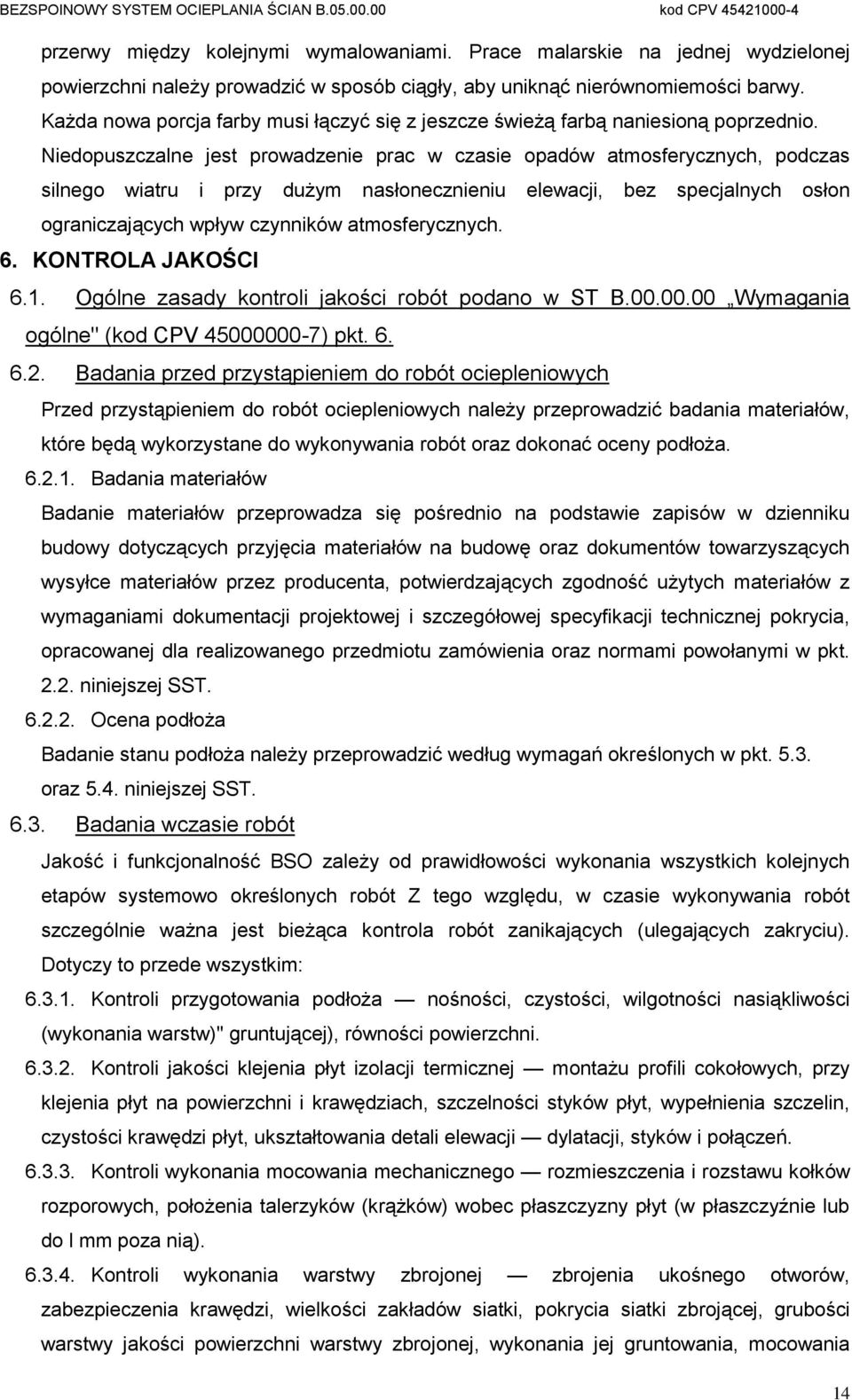 Niedopuszczalne jest prowadzenie prac w czasie opadów atmosferycznych, podczas silnego wiatru i przy dużym nasłonecznieniu elewacji, bez specjalnych osłon ograniczających wpływ czynników