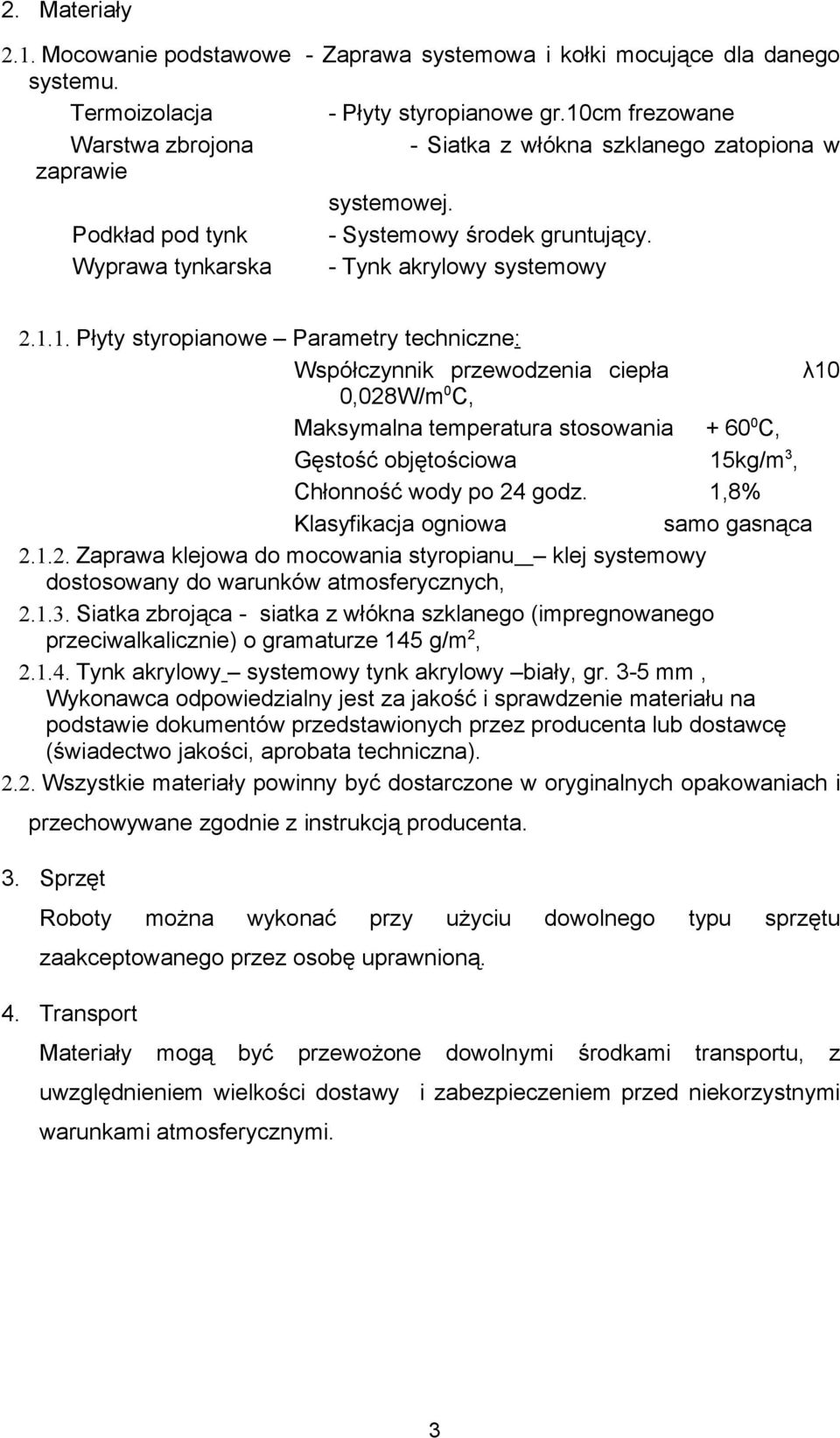 1,8% Klasyfikacja ogniowa samo gasnąca 2.1.2. Zaprawa klejowa do mocowania styropianu klej systemowy dostosowany do warunków atmosferycznych, 2.1.3.