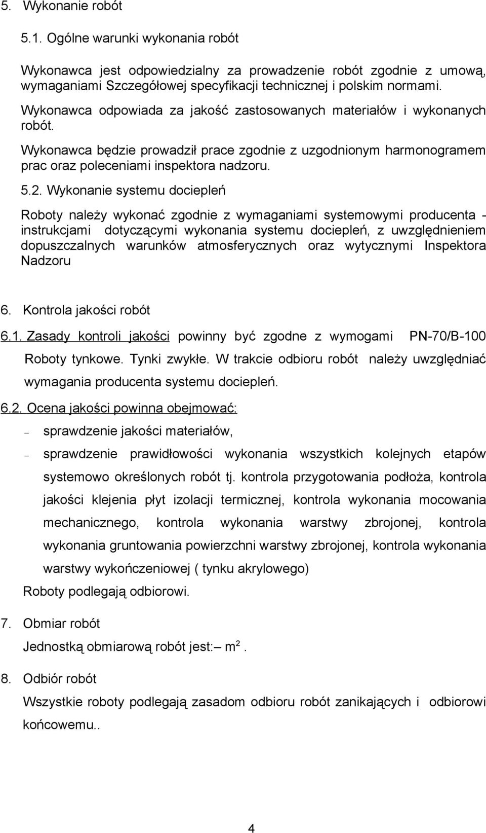 Wykonanie systemu dociepleń Roboty należy wykonać zgodnie z wymaganiami systemowymi producenta - instrukcjami dotyczącymi wykonania systemu dociepleń, z uwzględnieniem dopuszczalnych warunków